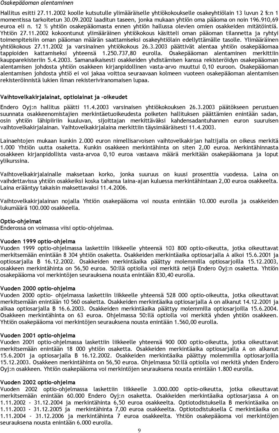 2002 kokoontunut ylimääräinen yhtiökokous käsitteli oman pääoman tilannetta ja ryhtyi toimenpiteisiin oman pääoman määrän saattamiseksi osakeyhtiölain edellyttämälle tasolle.