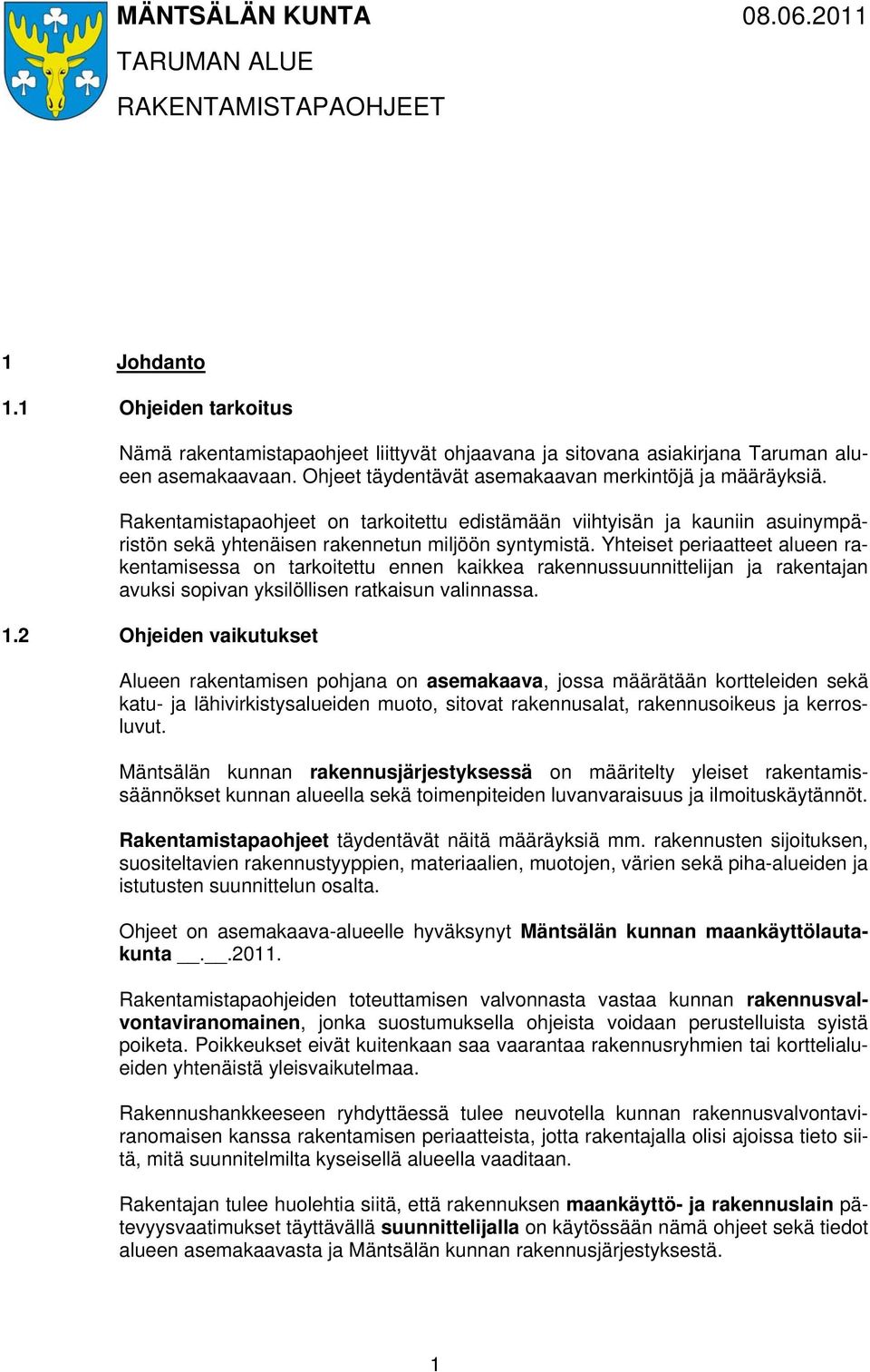 Yhteiset periaatteet alueen rakentamisessa on tarkoitettu ennen kaikkea rakennussuunnittelijan ja rakentajan avuksi sopivan yksilöllisen ratkaisun valinnassa. 1.