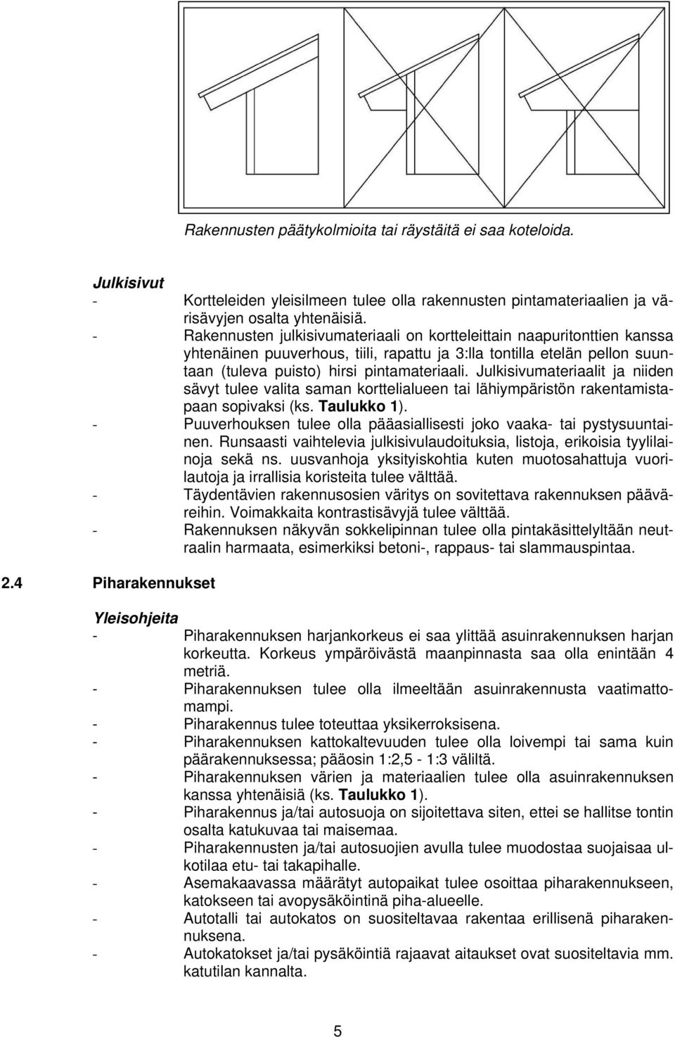 Julkisivumateriaalit ja niiden sävyt tulee valita saman korttelialueen tai lähiympäristön rakentamistapaan sopivaksi (ks. Taulukko 1).