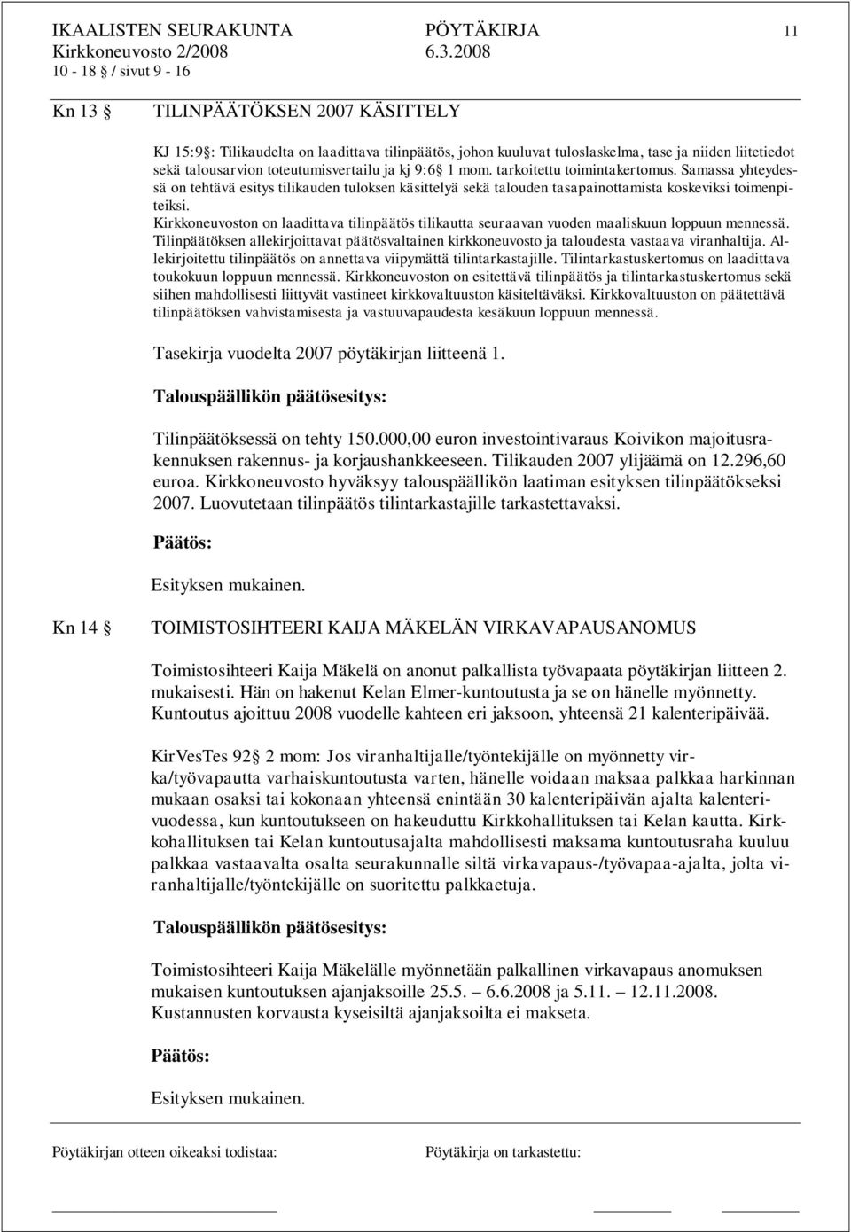 Kirkkoneuvoston on laadittava tilinpäätös tilikautta seuraavan vuoden maaliskuun loppuun mennessä. Tilinpäätöksen allekirjoittavat päätösvaltainen kirkkoneuvosto ja taloudesta vastaava viranhaltija.