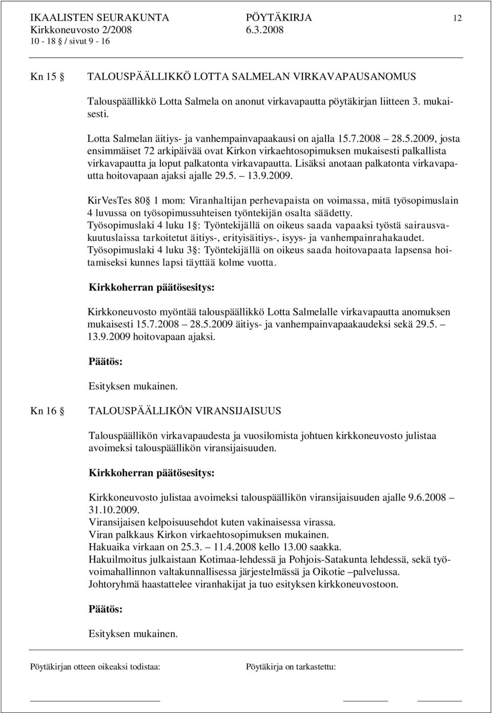 7.2008 28.5.2009, josta ensimmäiset 72 arkipäivää ovat Kirkon virkaehtosopimuksen mukaisesti palkallista virkavapautta ja loput palkatonta virkavapautta.