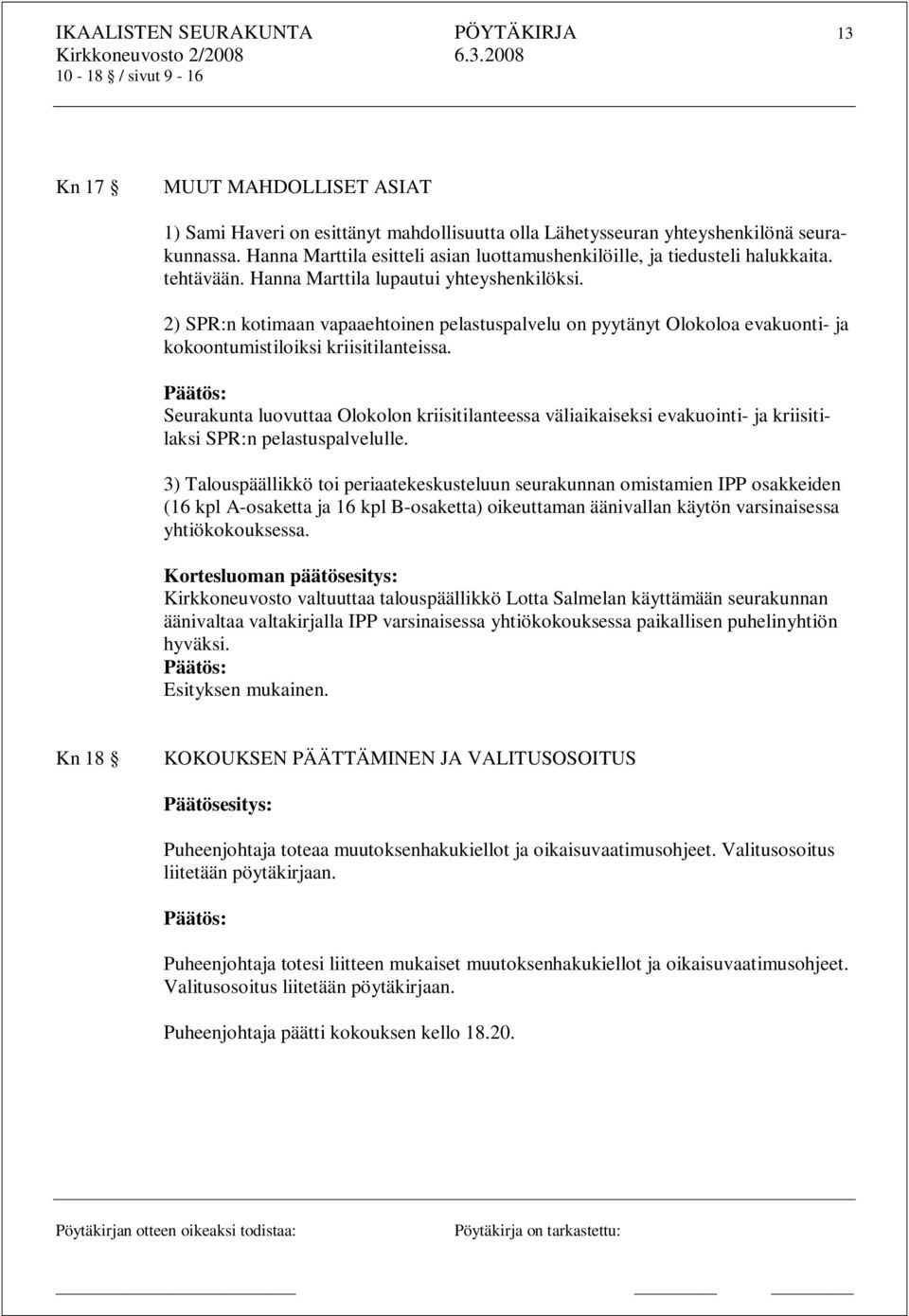 2) SPR:n kotimaan vapaaehtoinen pelastuspalvelu on pyytänyt Olokoloa evakuonti- ja kokoontumistiloiksi kriisitilanteissa.