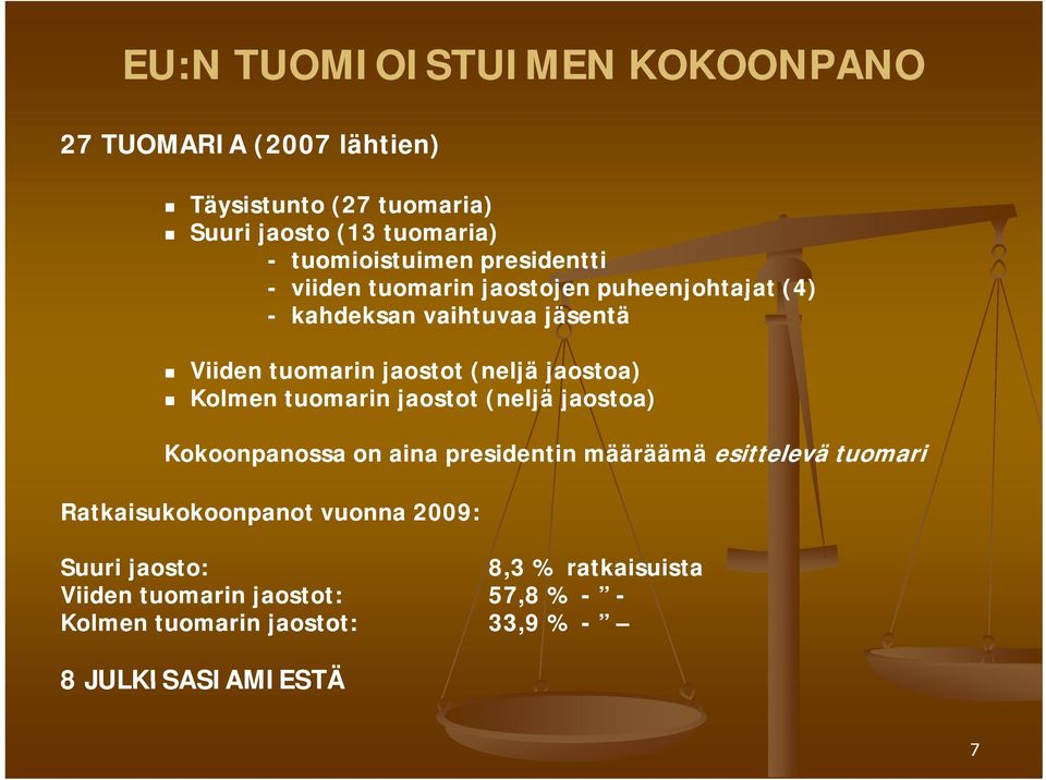 Kolmen tuomarin jaostot (neljä jaostoa) Kokoonpanossa on aina presidentin määräämä esittelevä tuomari Ratkaisukokoonpanot vuonna