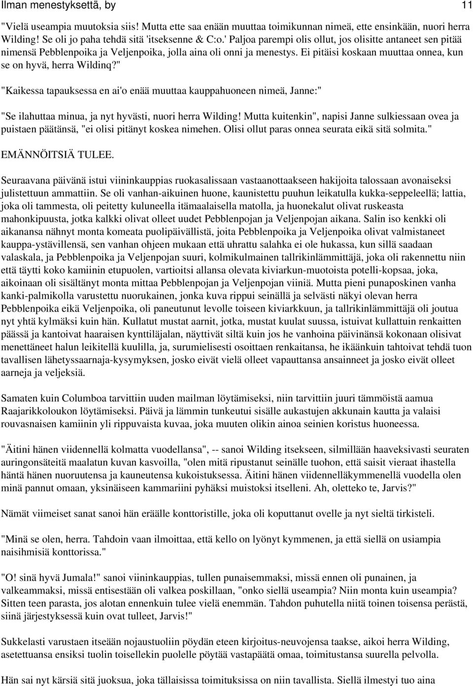 " "Kaikessa tapauksessa en ai'o enää muuttaa kauppahuoneen nimeä, Janne:" "Se ilahuttaa minua, ja nyt hyvästi, nuori herra Wilding!