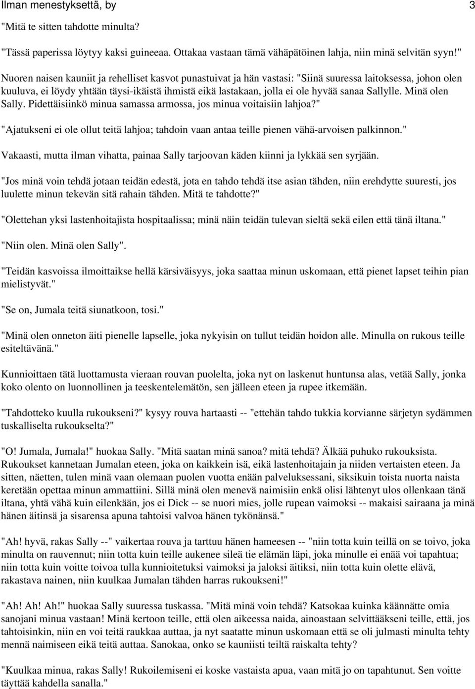 sanaa Sallylle. Minä olen Sally. Pidettäisiinkö minua samassa armossa, jos minua voitaisiin lahjoa?" "Ajatukseni ei ole ollut teitä lahjoa; tahdoin vaan antaa teille pienen vähä-arvoisen palkinnon.