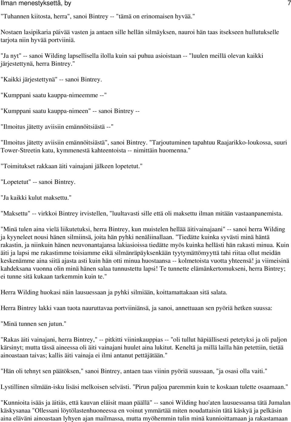 "Ja nyt" -- sanoi Wilding lapsellisella ilolla kuin sai puhua asioistaan -- "luulen meillä olevan kaikki järjestettynä, herra Bintrey." "Kaikki järjestettynä" -- sanoi Bintrey.