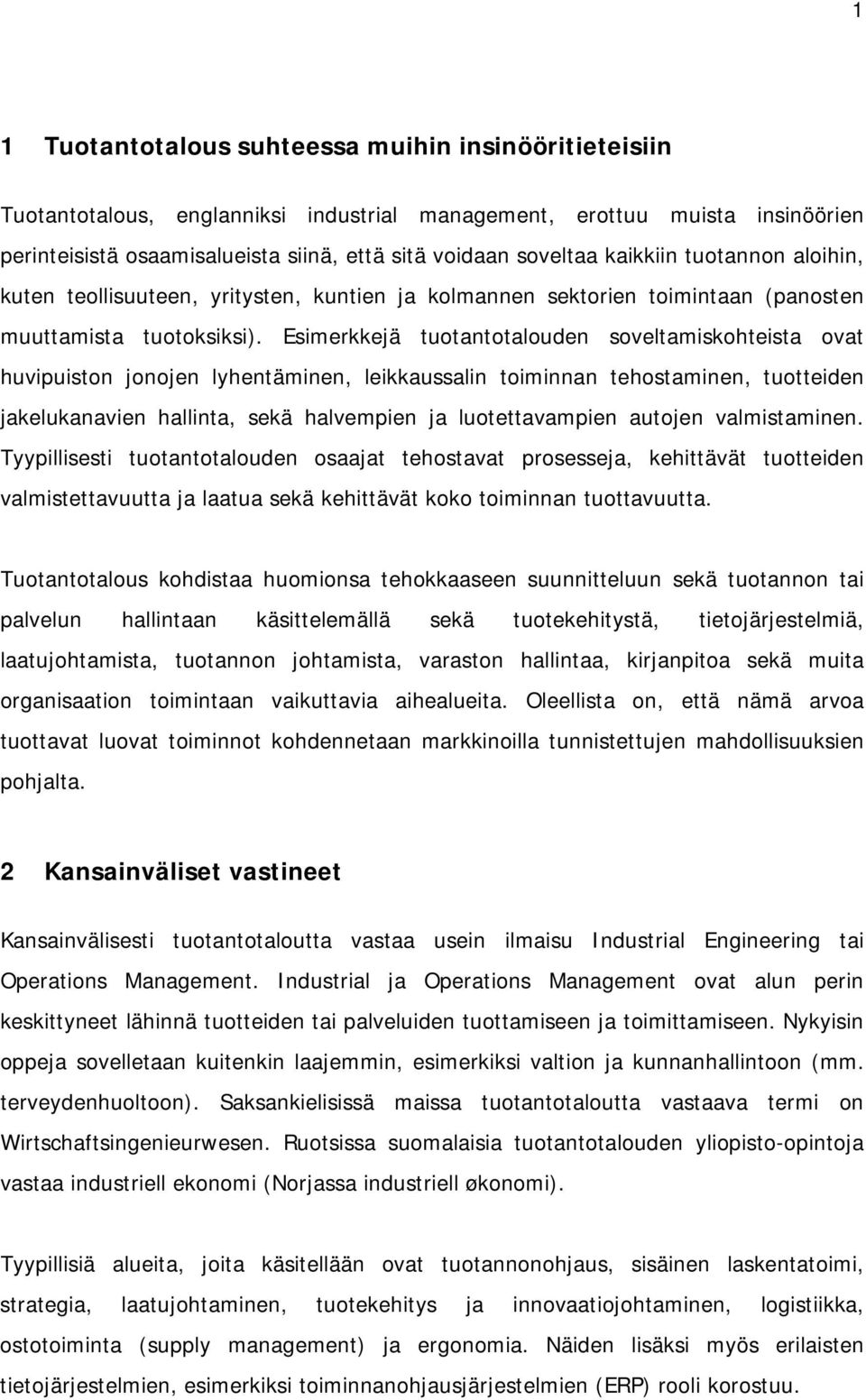 Esimerkkejä tuotantotalouden soveltamiskohteista ovat huvipuiston jonojen lyhentäminen, leikkaussalin toiminnan tehostaminen, tuotteiden jakelukanavien hallinta, sekä halvempien ja luotettavampien