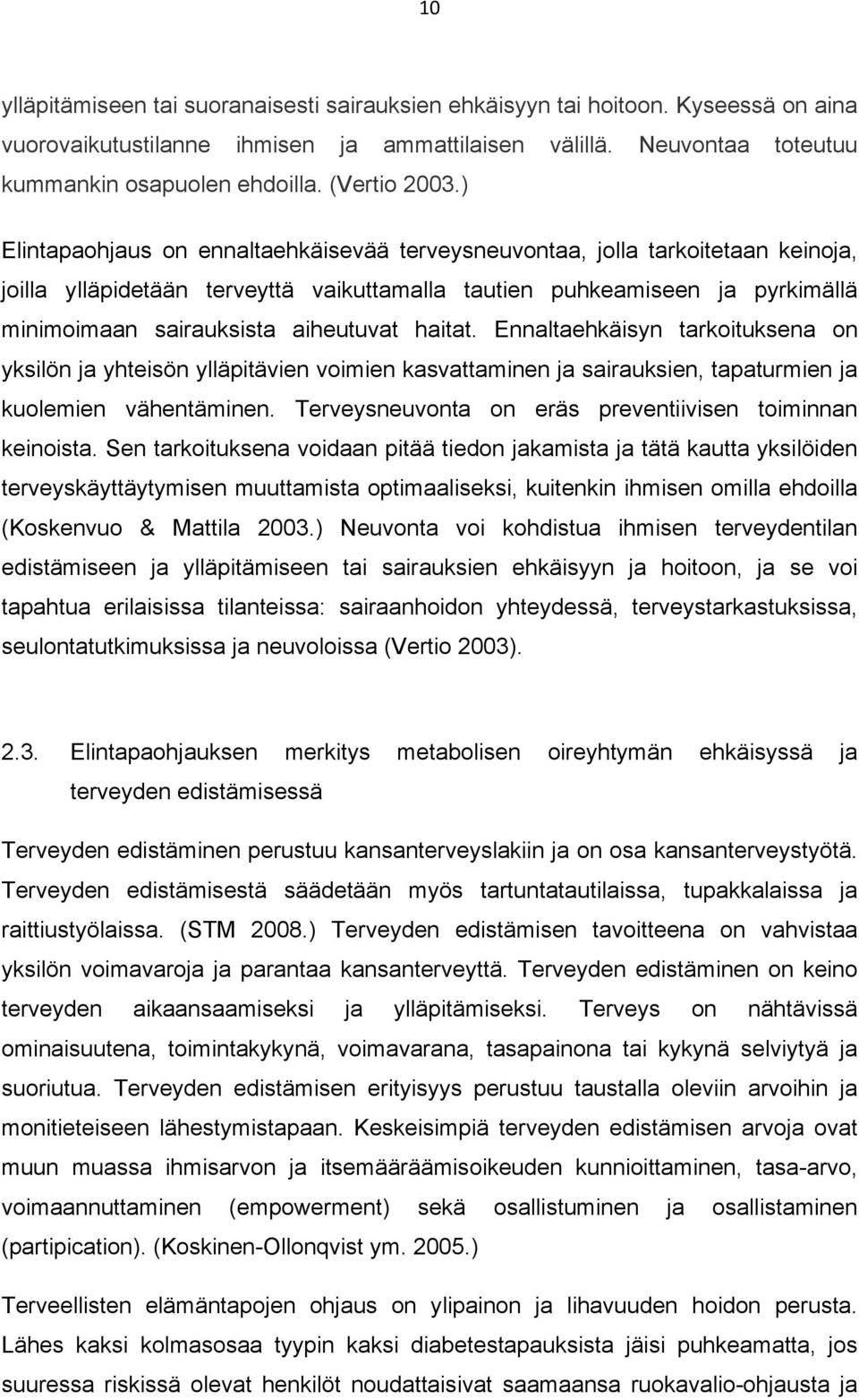 ) Elintapaohjaus on ennaltaehkäisevää terveysneuvontaa, jolla tarkoitetaan keinoja, joilla ylläpidetään terveyttä vaikuttamalla tautien puhkeamiseen ja pyrkimällä minimoimaan sairauksista aiheutuvat