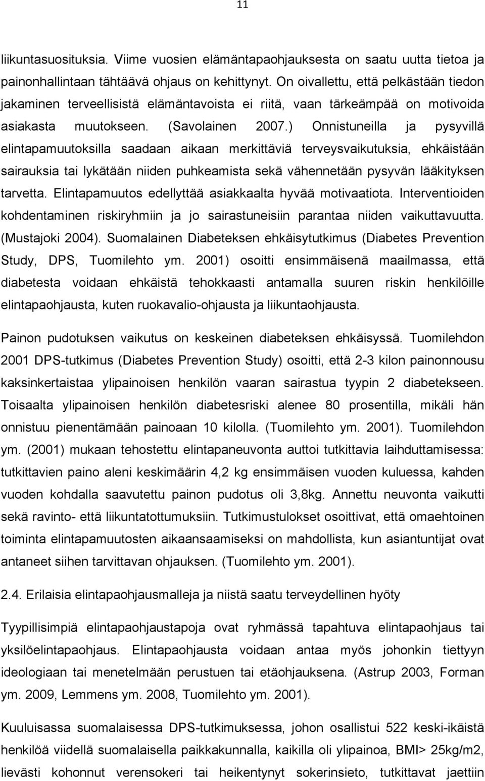 ) Onnistuneilla ja pysyvillä elintapamuutoksilla saadaan aikaan merkittäviä terveysvaikutuksia, ehkäistään sairauksia tai lykätään niiden puhkeamista sekä vähennetään pysyvän lääkityksen tarvetta.