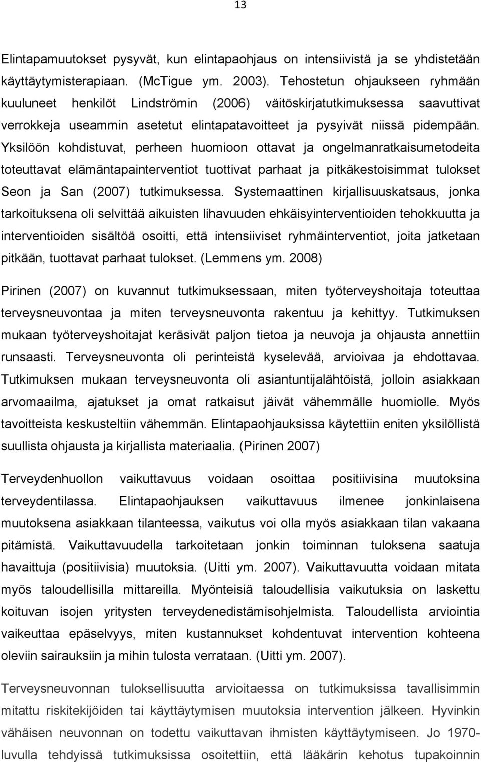 Yksilöön kohdistuvat, perheen huomioon ottavat ja ongelmanratkaisumetodeita toteuttavat elämäntapainterventiot tuottivat parhaat ja pitkäkestoisimmat tulokset Seon ja San (2007) tutkimuksessa.