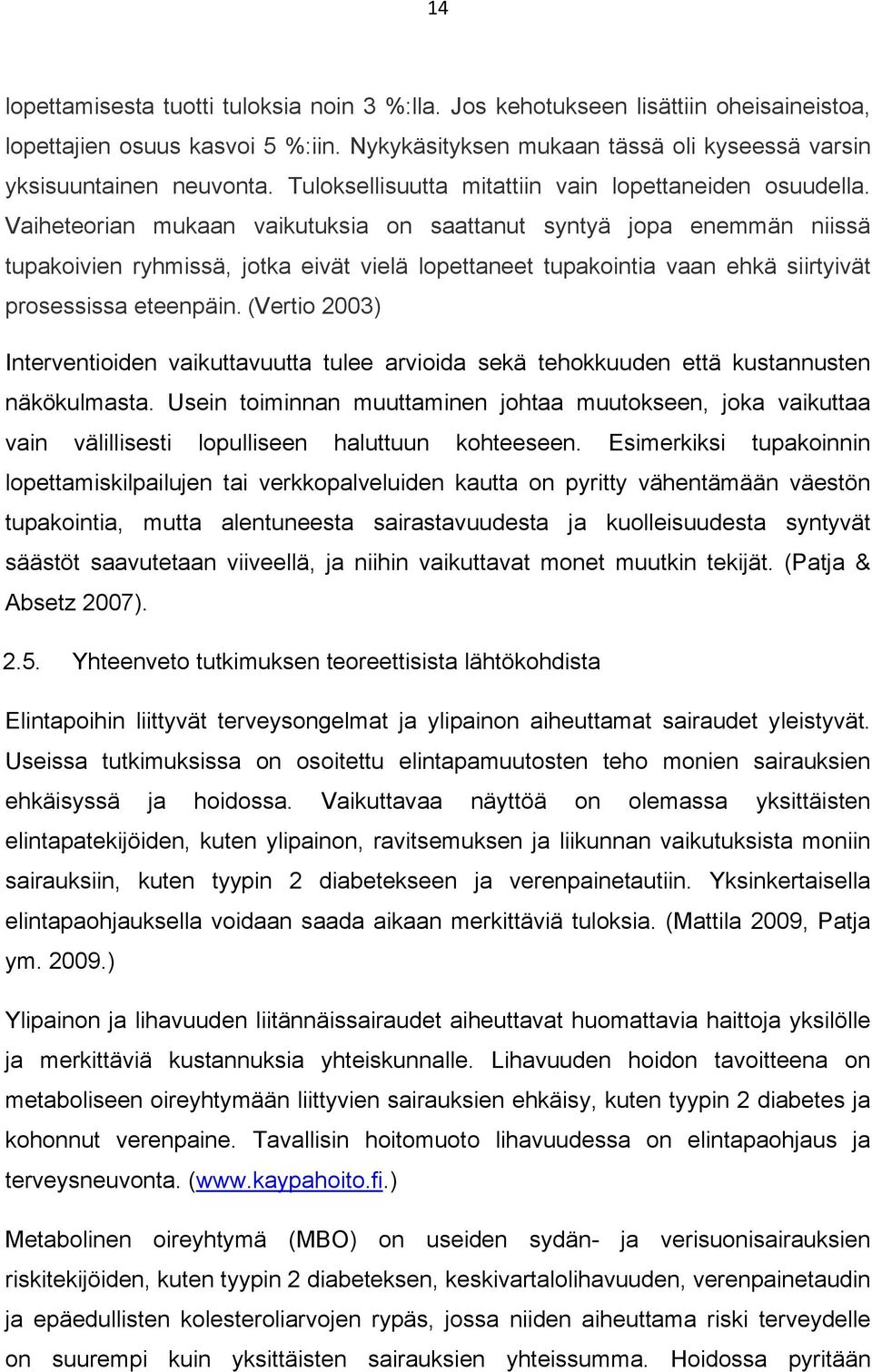 Vaiheteorian mukaan vaikutuksia on saattanut syntyä jopa enemmän niissä tupakoivien ryhmissä, jotka eivät vielä lopettaneet tupakointia vaan ehkä siirtyivät prosessissa eteenpäin.