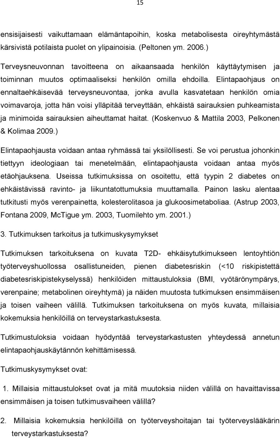 Elintapaohjaus on ennaltaehkäisevää terveysneuvontaa, jonka avulla kasvatetaan henkilön omia voimavaroja, jotta hän voisi ylläpitää terveyttään, ehkäistä sairauksien puhkeamista ja minimoida