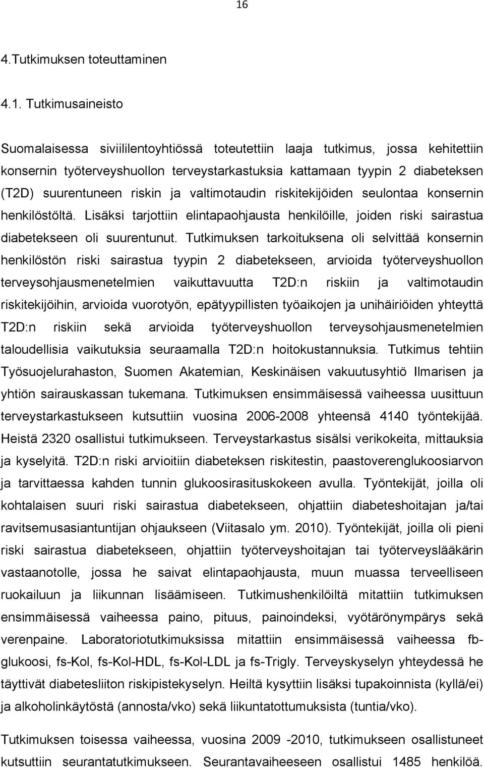 Lisäksi tarjottiin elintapaohjausta henkilöille, joiden riski sairastua diabetekseen oli suurentunut.