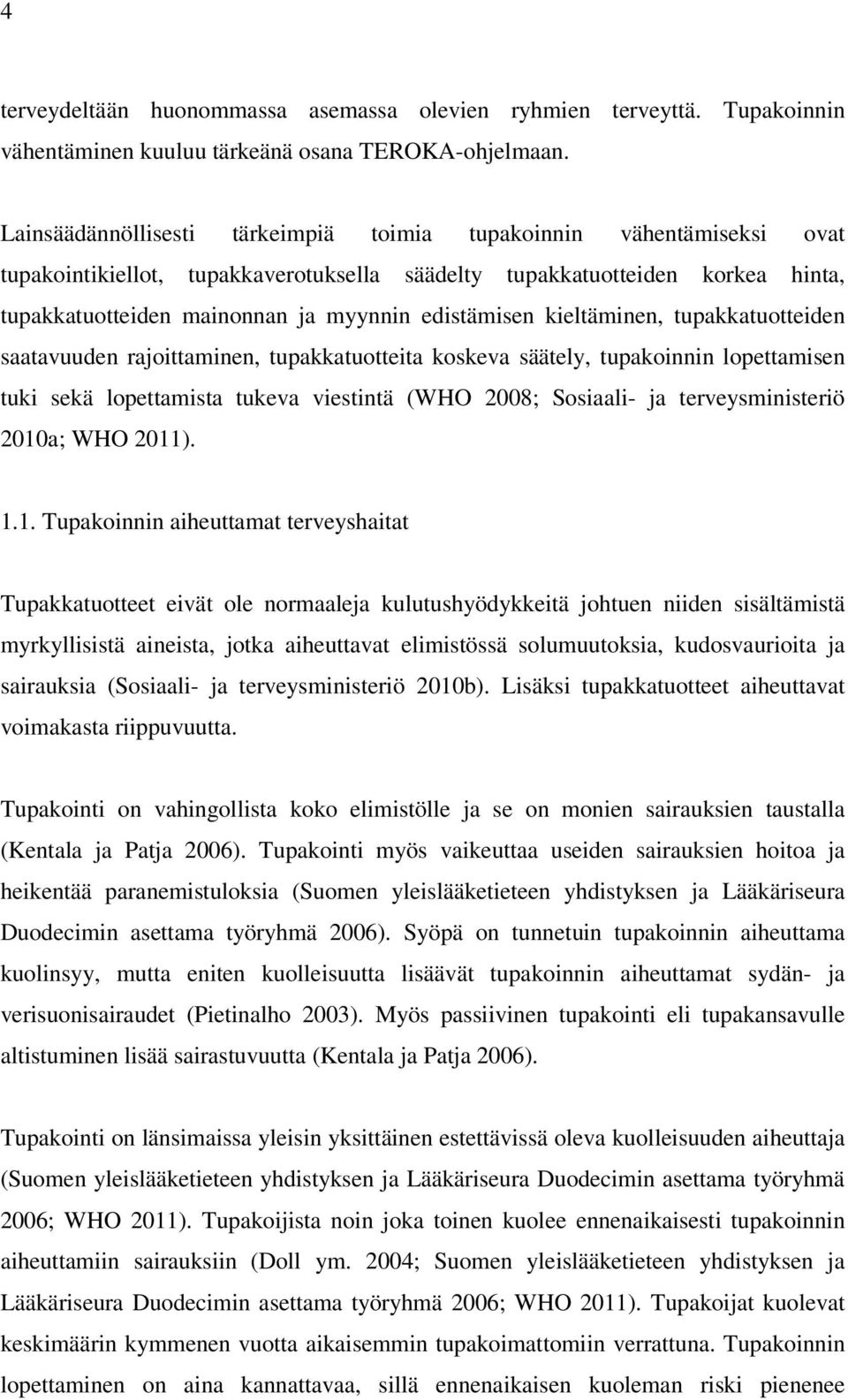 edistämisen kieltäminen, tupakkatuotteiden saatavuuden rajoittaminen, tupakkatuotteita koskeva säätely, tupakoinnin lopettamisen tuki sekä lopettamista tukeva viestintä (WHO 2008; Sosiaali- ja