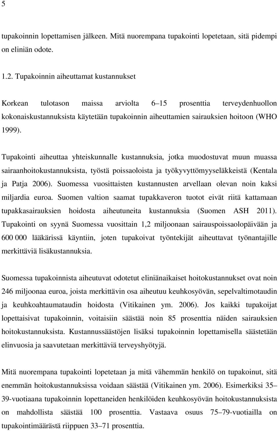 Tupakointi aiheuttaa yhteiskunnalle kustannuksia, jotka muodostuvat muun muassa sairaanhoitokustannuksista, työstä poissaoloista ja työkyvyttömyyseläkkeistä (Kentala ja Patja 2006).