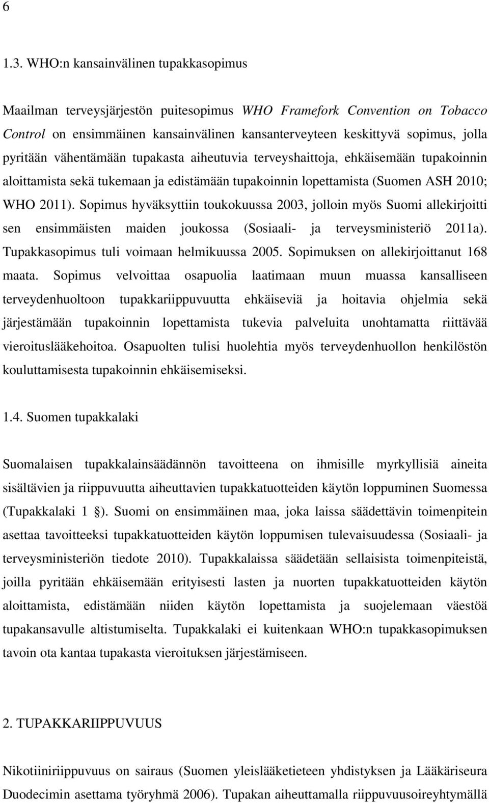 pyritään vähentämään tupakasta aiheutuvia terveyshaittoja, ehkäisemään tupakoinnin aloittamista sekä tukemaan ja edistämään tupakoinnin lopettamista (Suomen ASH 2010; WHO 2011).