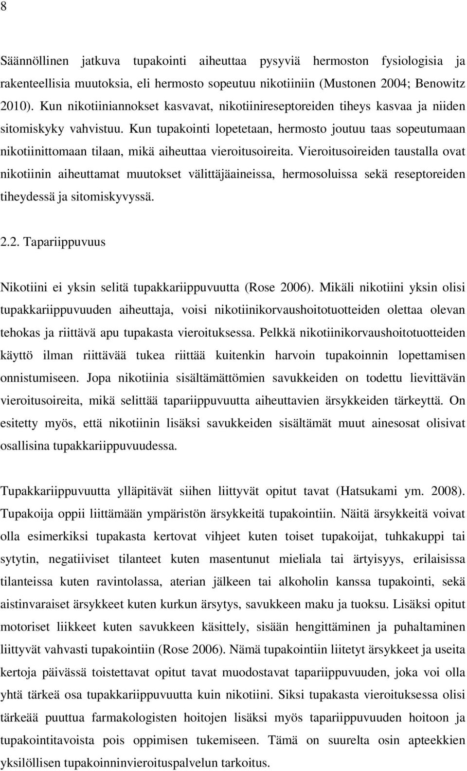 Kun tupakointi lopetetaan, hermosto joutuu taas sopeutumaan nikotiinittomaan tilaan, mikä aiheuttaa vieroitusoireita.