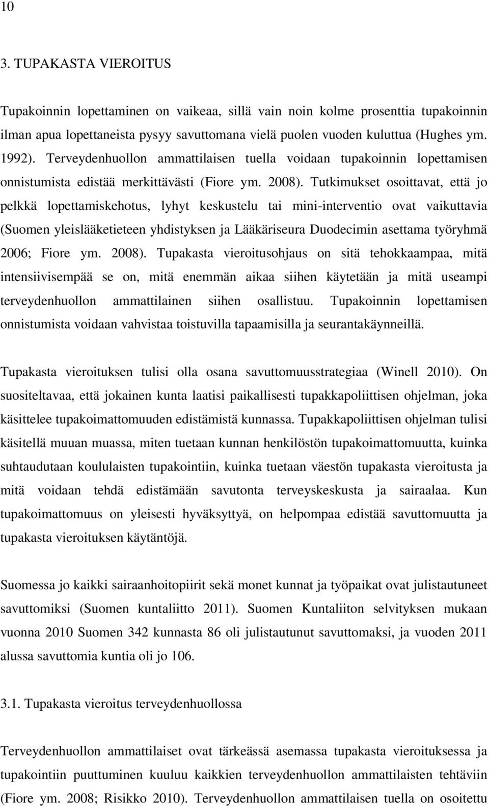 Tutkimukset osoittavat, että jo pelkkä lopettamiskehotus, lyhyt keskustelu tai mini-interventio ovat vaikuttavia (Suomen yleislääketieteen yhdistyksen ja Lääkäriseura Duodecimin asettama työryhmä