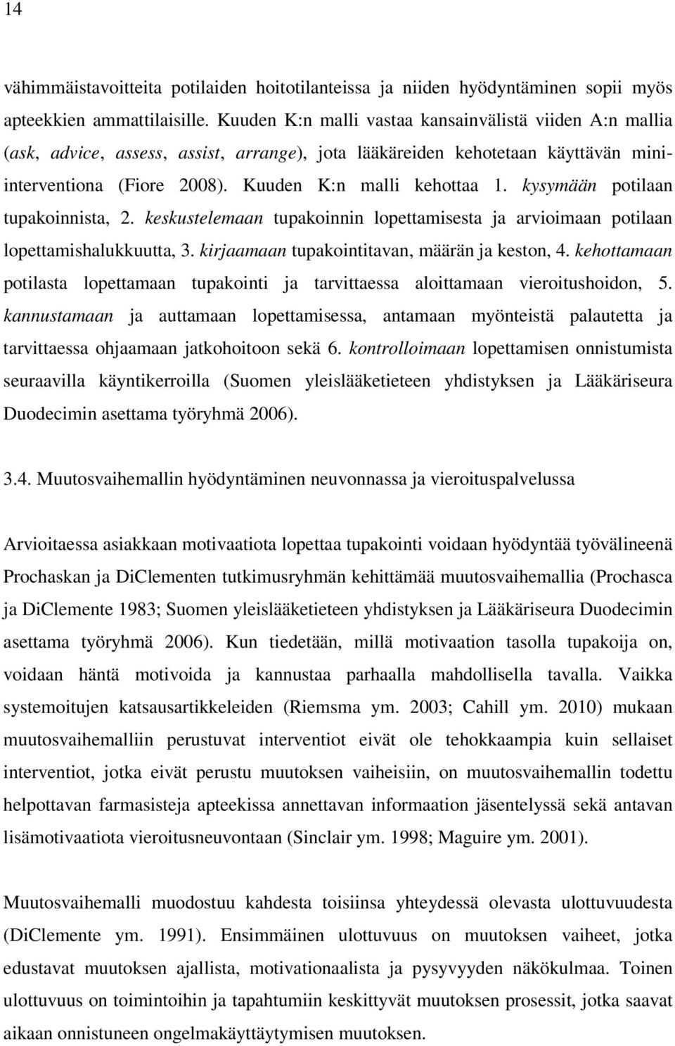 kysymään potilaan tupakoinnista, 2. keskustelemaan tupakoinnin lopettamisesta ja arvioimaan potilaan lopettamishalukkuutta, 3. kirjaamaan tupakointitavan, määrän ja keston, 4.