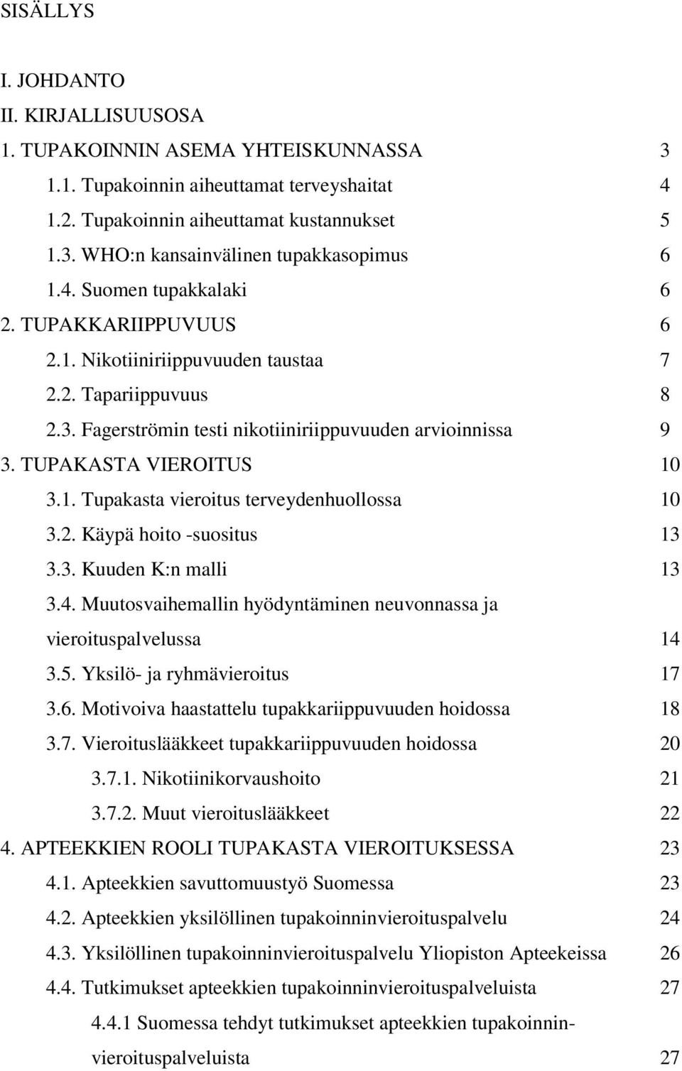 2. Käypä hoito -suositus 13 3.3. Kuuden K:n malli 13 3.4. Muutosvaihemallin hyödyntäminen neuvonnassa ja vieroituspalvelussa 14 3.5. Yksilö- ja ryhmävieroitus 17 3.6.