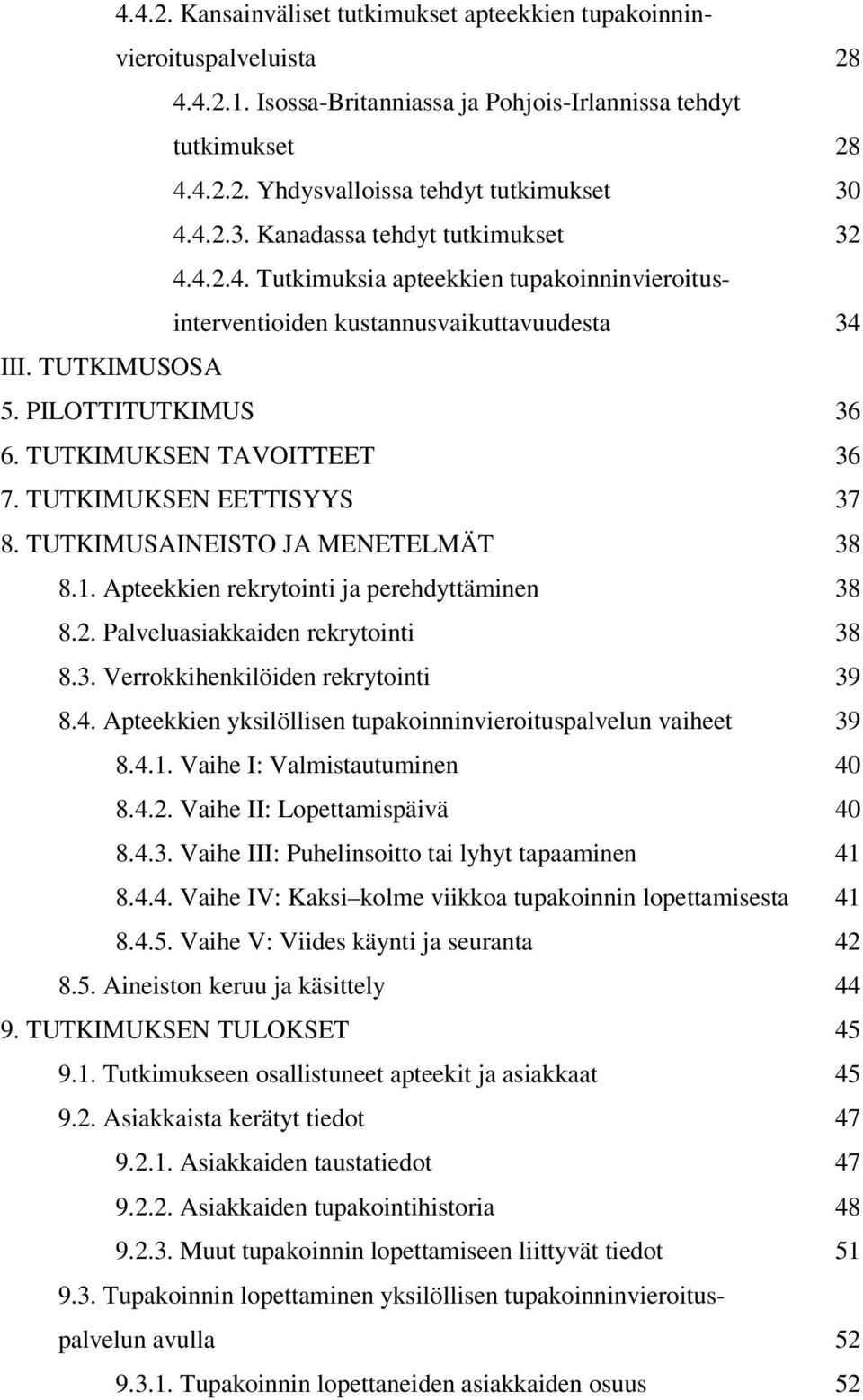 TUTKIMUKSEN TAVOITTEET 36 7. TUTKIMUKSEN EETTISYYS 37 8. TUTKIMUSAINEISTO JA MENETELMÄT 38 8.1. Apteekkien rekrytointi ja perehdyttäminen 38 8.2. Palveluasiakkaiden rekrytointi 38 8.3. Verrokkihenkilöiden rekrytointi 39 8.