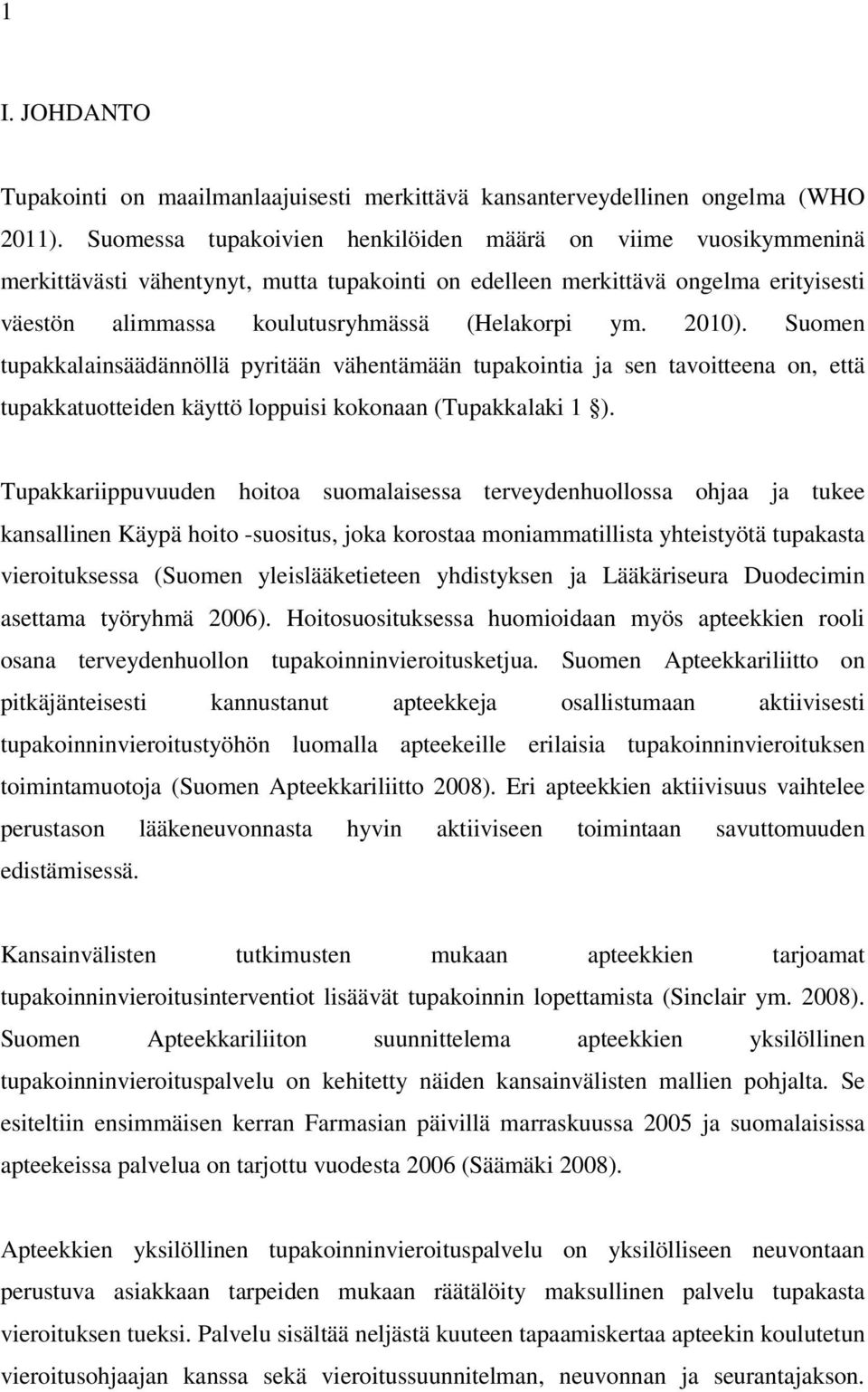 2010). Suomen tupakkalainsäädännöllä pyritään vähentämään tupakointia ja sen tavoitteena on, että tupakkatuotteiden käyttö loppuisi kokonaan (Tupakkalaki 1 ).