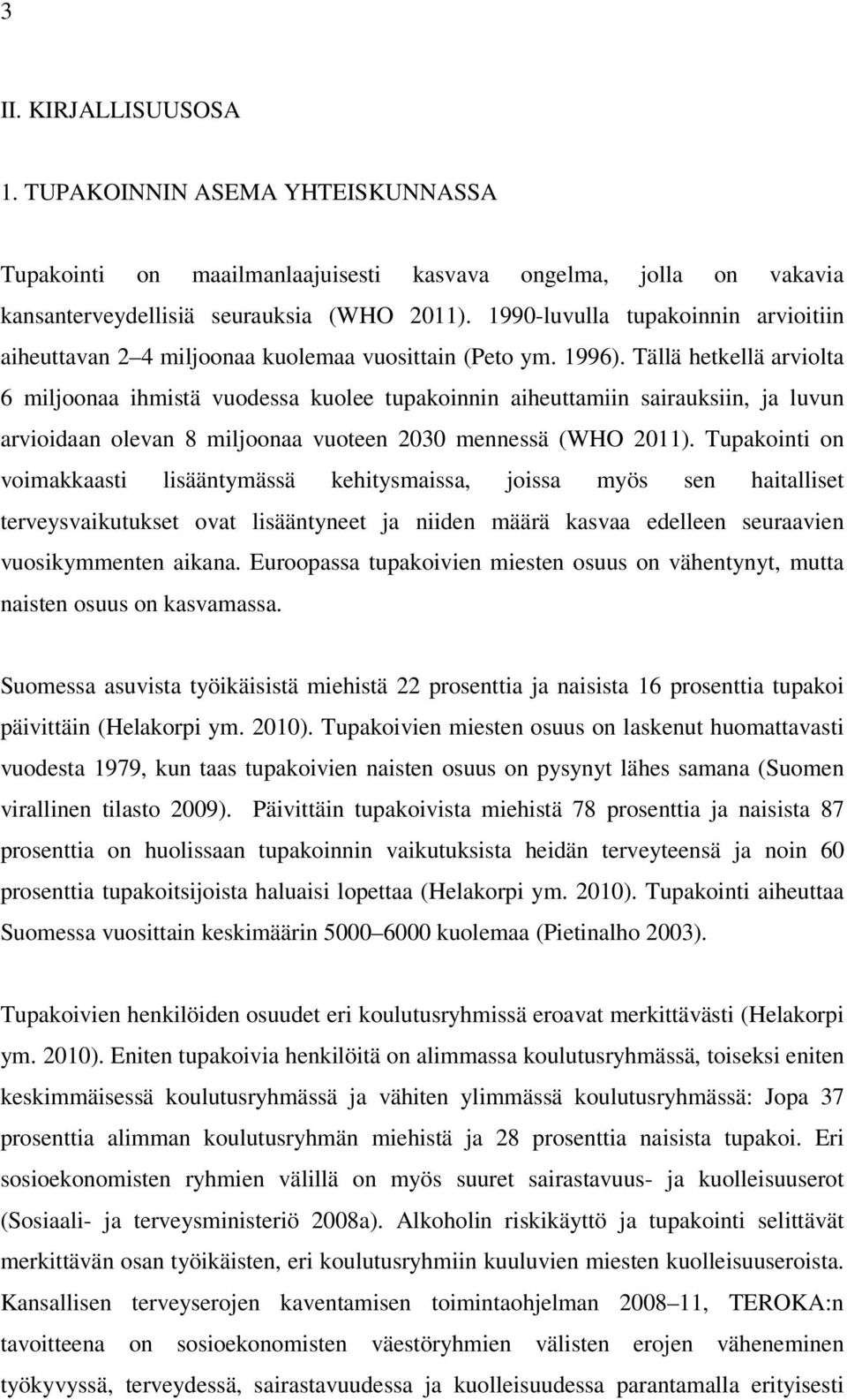 Tällä hetkellä arviolta 6 miljoonaa ihmistä vuodessa kuolee tupakoinnin aiheuttamiin sairauksiin, ja luvun arvioidaan olevan 8 miljoonaa vuoteen 2030 mennessä (WHO 2011).