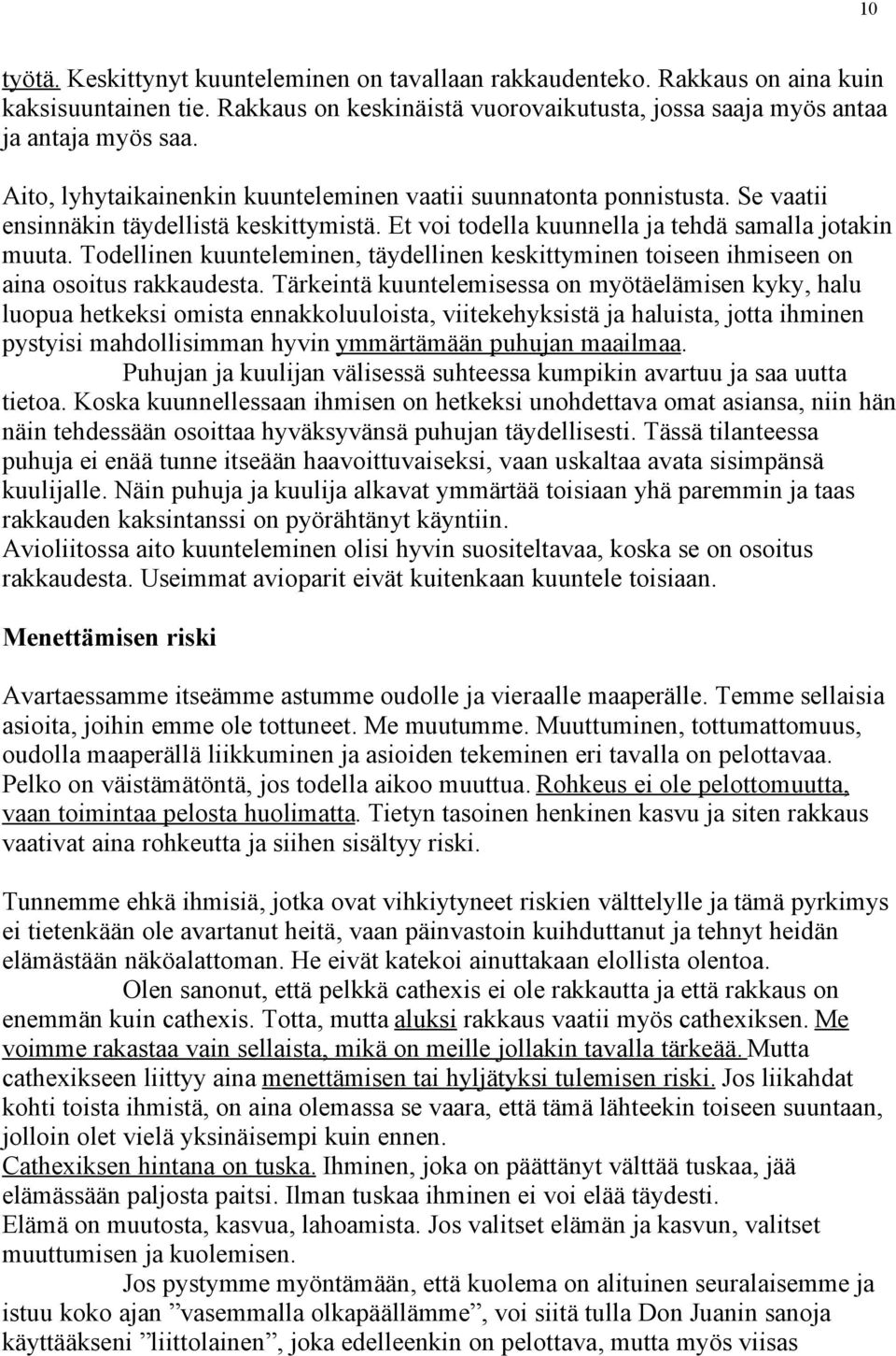 Todellinen kuunteleminen, täydellinen keskittyminen toiseen ihmiseen on aina osoitus rakkaudesta.