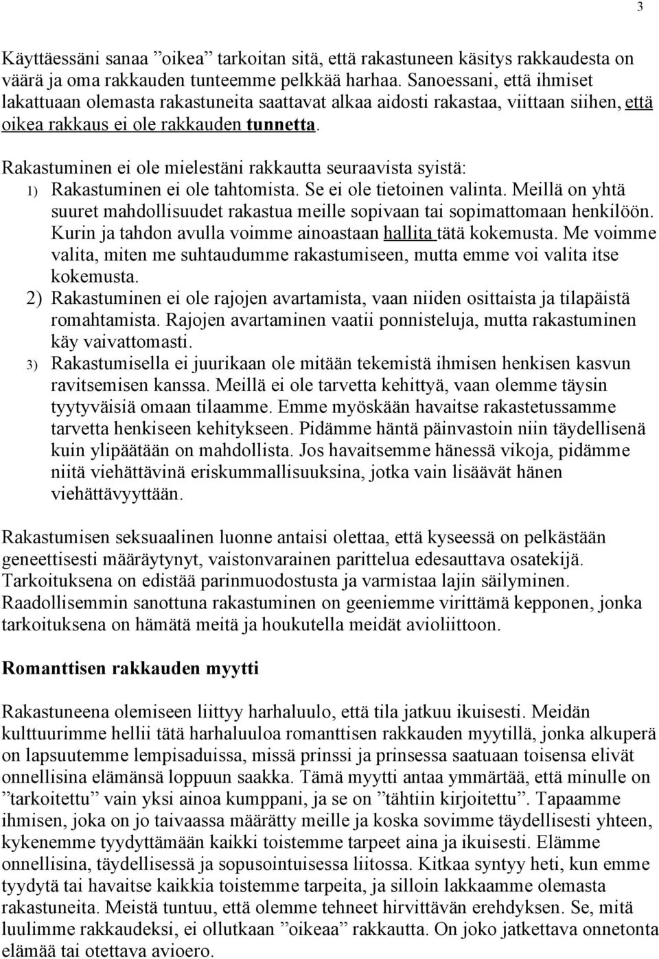 Rakastuminen ei ole mielestäni rakkautta seuraavista syistä: 1) Rakastuminen ei ole tahtomista. Se ei ole tietoinen valinta.