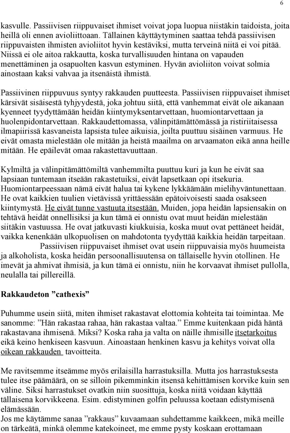 Niissä ei ole aitoa rakkautta, koska turvallisuuden hintana on vapauden menettäminen ja osapuolten kasvun estyminen. Hyvän avioliiton voivat solmia ainostaan kaksi vahvaa ja itsenäistä ihmistä.