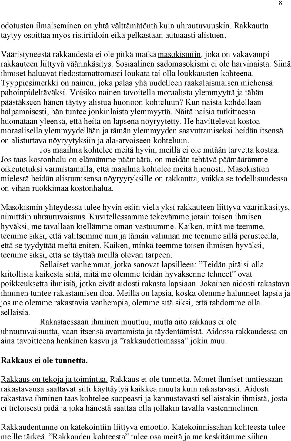 Siinä ihmiset haluavat tiedostamattomasti loukata tai olla loukkausten kohteena. Tyyppiesimerkki on nainen, joka palaa yhä uudelleen raakalaismaisen miehensä pahoinpideltäväksi.