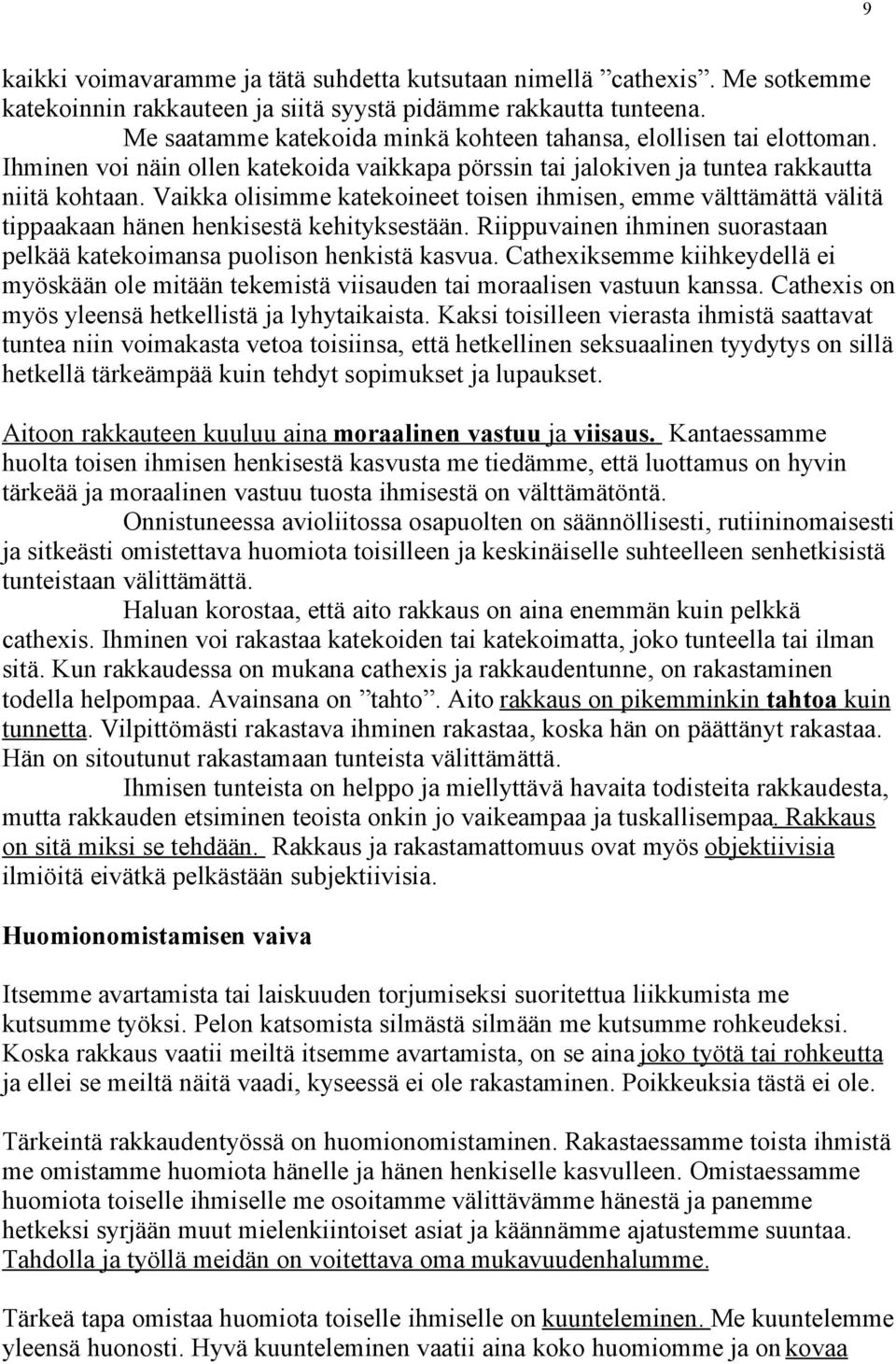 Vaikka olisimme katekoineet toisen ihmisen, emme välttämättä välitä tippaakaan hänen henkisestä kehityksestään. Riippuvainen ihminen suorastaan pelkää katekoimansa puolison henkistä kasvua.