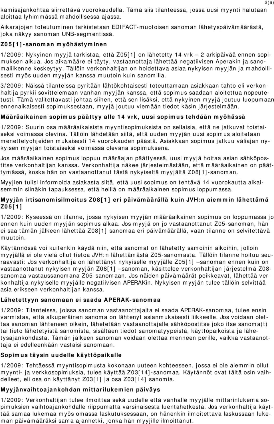 Z05[1]-sanoman myöhästyminen 1/2009: Nykyinen myyjä tarkistaa, että Z05[1] on lähetetty 14 vrk 2 arkipäivää ennen sopimuksen alkua.