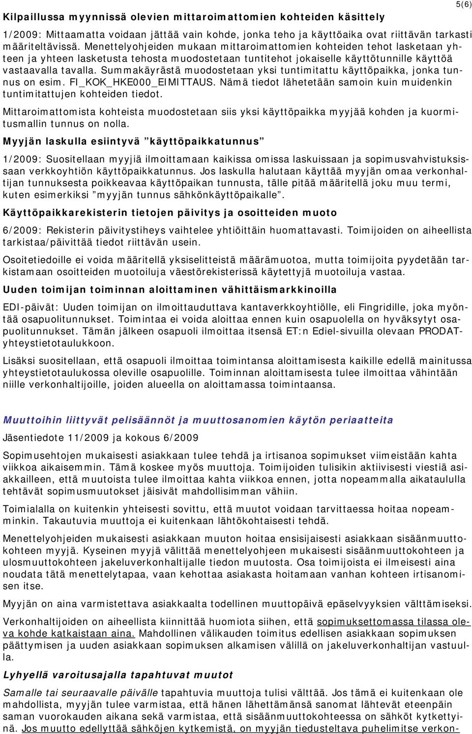 Summakäyrästä muodostetaan yksi tuntimitattu käyttöpaikka, jonka tunnus on esim. FI_KOK_HKE000_EIMITTAUS. Nämä tiedot lähetetään samoin kuin muidenkin tuntimitattujen kohteiden tiedot.