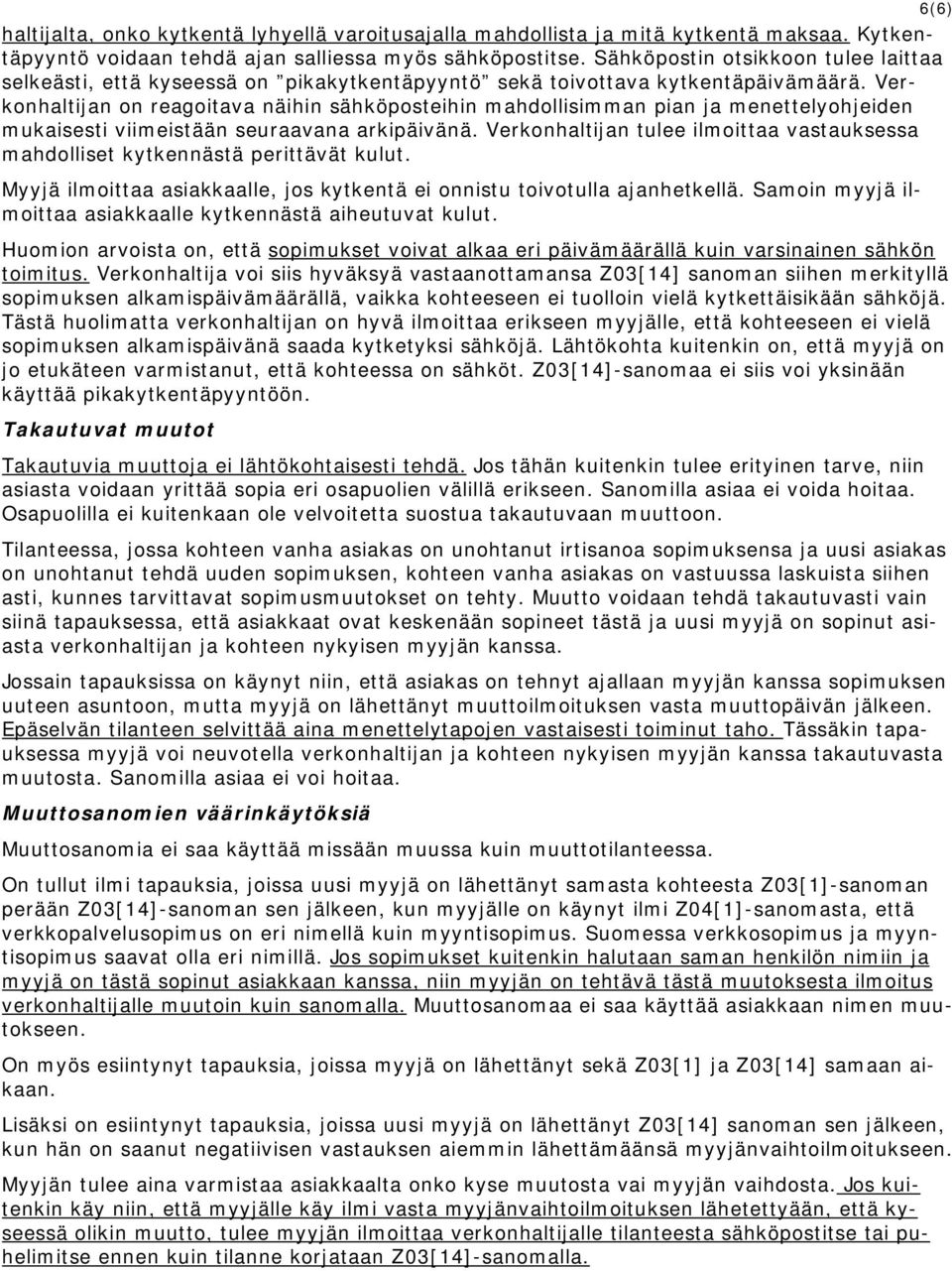 Verkonhaltijan on reagoitava näihin sähköposteihin mahdollisimman pian ja menettelyohjeiden mukaisesti viimeistään seuraavana arkipäivänä.