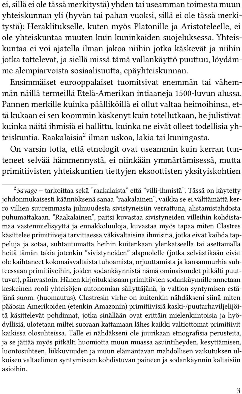 Yhteiskuntaa ei voi ajatella ilman jakoa niihin jotka käskevät ja niihin jotka tottelevat, ja siellä missä tämä vallankäyttö puuttuu, löydämme alempiarvoista sosiaalisuutta, epäyhteiskunnan.