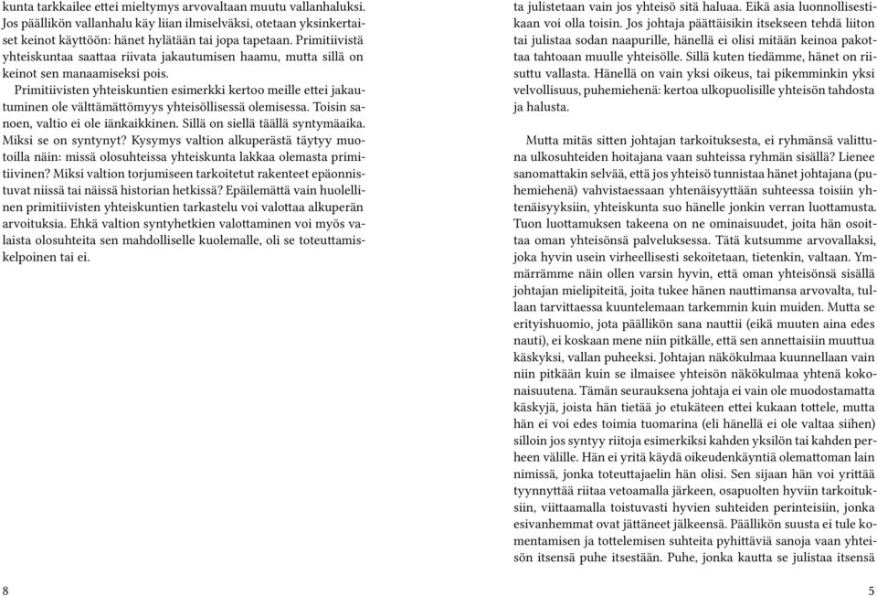 Primitiivisten yhteiskuntien esimerkki kertoo meille ettei jakautuminen ole välttämättömyys yhteisöllisessä olemisessa. Toisin sanoen, valtio ei ole iänkaikkinen. Sillä on siellä täällä syntymäaika.