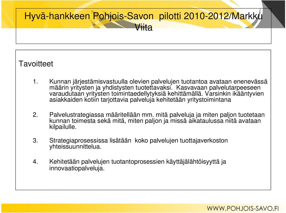 Kasvavaan palvelutarpeeseen varaudutaan yritysten toimintaedellytyksiä kehittämällä. Varsinkin ikääntyvien asiakkaiden kotiin tarjottavia palveluja kehitetään yritystoimintana 2.