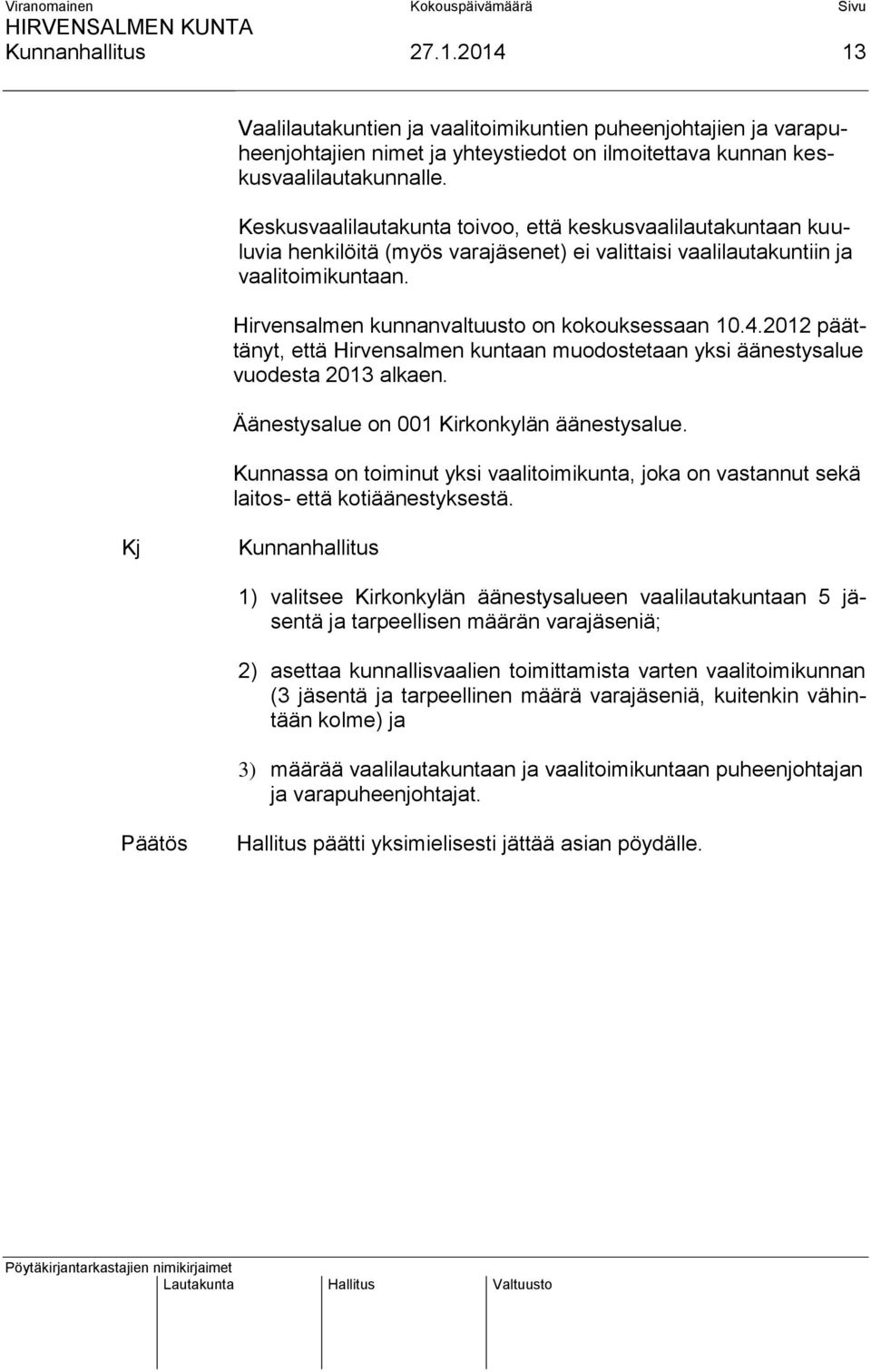 Hirvensalmen kunnanvaltuusto on kokouksessaan 10.4.2012 päättänyt, että Hirvensalmen kuntaan muodostetaan yksi äänestysalue vuodesta 2013 alkaen. Äänestysalue on 001 Kirkonkylän äänestysalue.