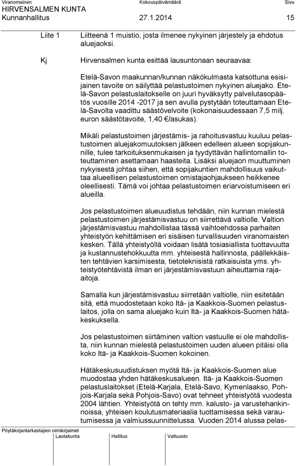 Etelä-Savon pelastuslaitokselle on juuri hyväksytty palvelutasopäätös vuosille 2014-2017 ja sen avulla pystytään toteuttamaan Etelä-Savolta vaadittu säästövelvoite (kokonaisuudessaan 7,5 milj.