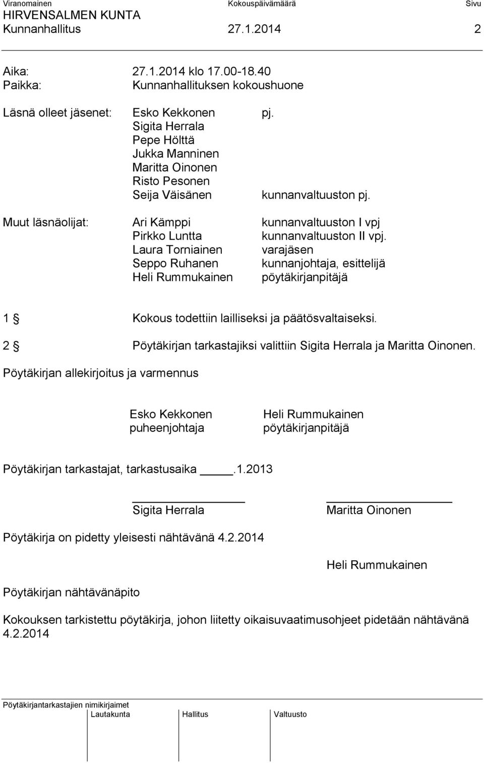 Laura Torniainen varajäsen Seppo Ruhanen kunnanjohtaja, esittelijä Heli Rummukainen pöytäkirjanpitäjä 1 Kokous todettiin lailliseksi ja päätösvaltaiseksi.