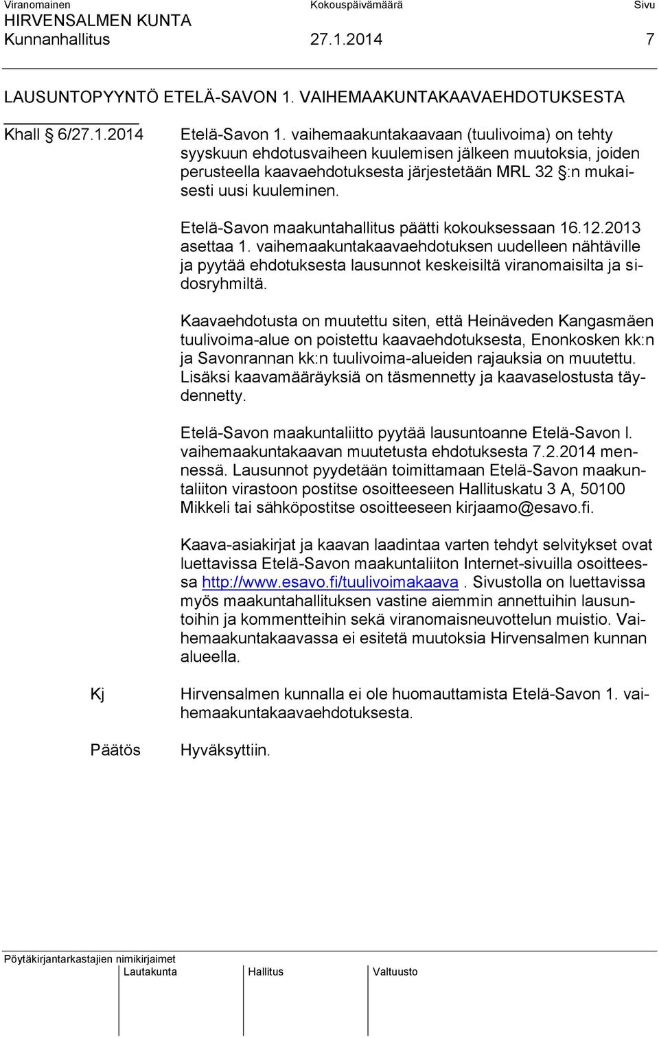 Etelä-Savon maakuntahallitus päätti kokouksessaan 16.12.2013 asettaa 1. vaihemaakuntakaavaehdotuksen uudelleen nähtäville ja pyytää ehdotuksesta lausunnot keskeisiltä viranomaisilta ja sidosryhmiltä.