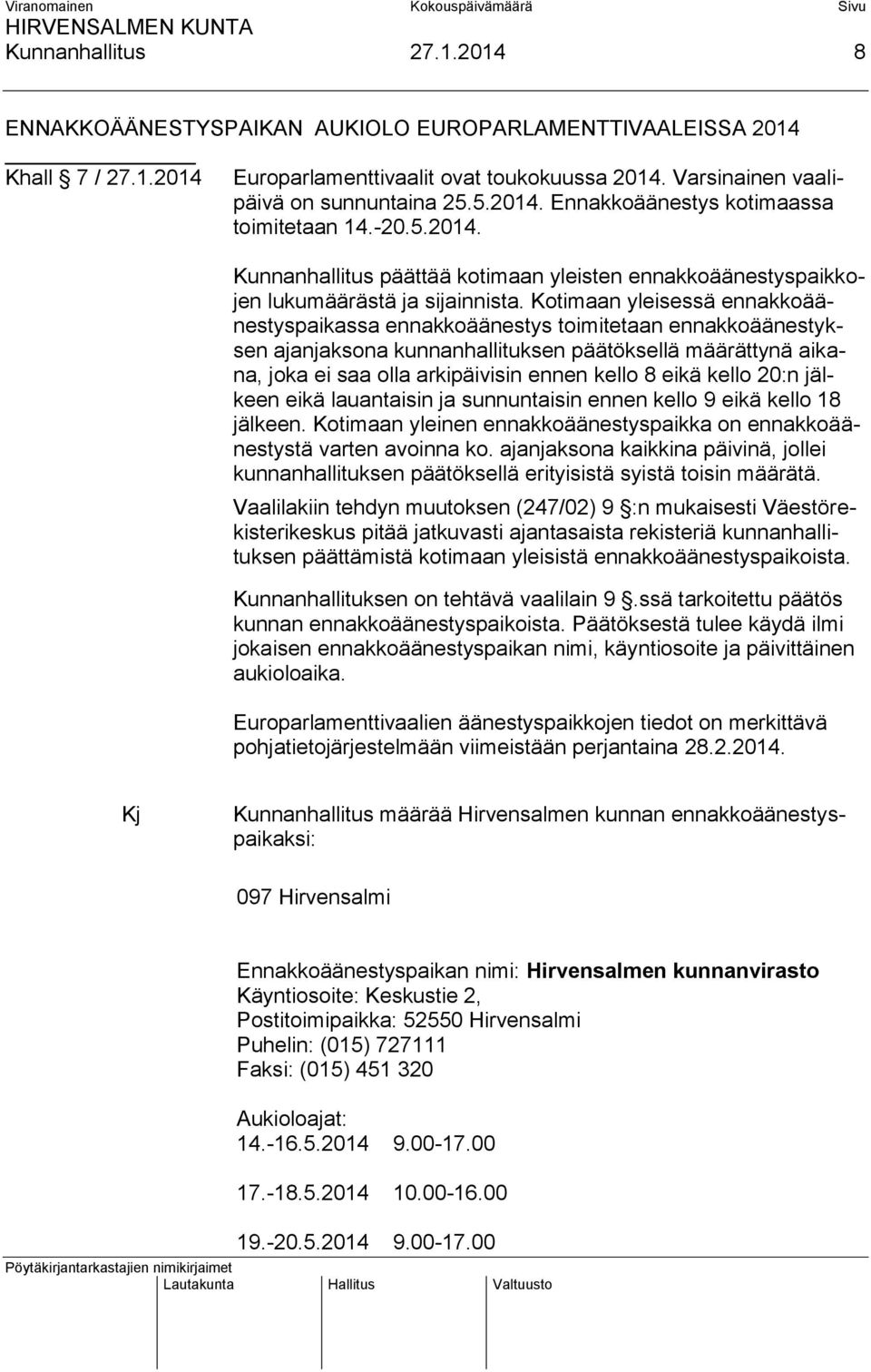 Kotimaan yleisessä ennakkoäänestyspaikassa ennakkoäänestys toimitetaan ennakkoäänestyksen ajanjaksona kunnanhallituksen päätöksellä määrättynä aikana, joka ei saa olla arkipäivisin ennen kello 8 eikä