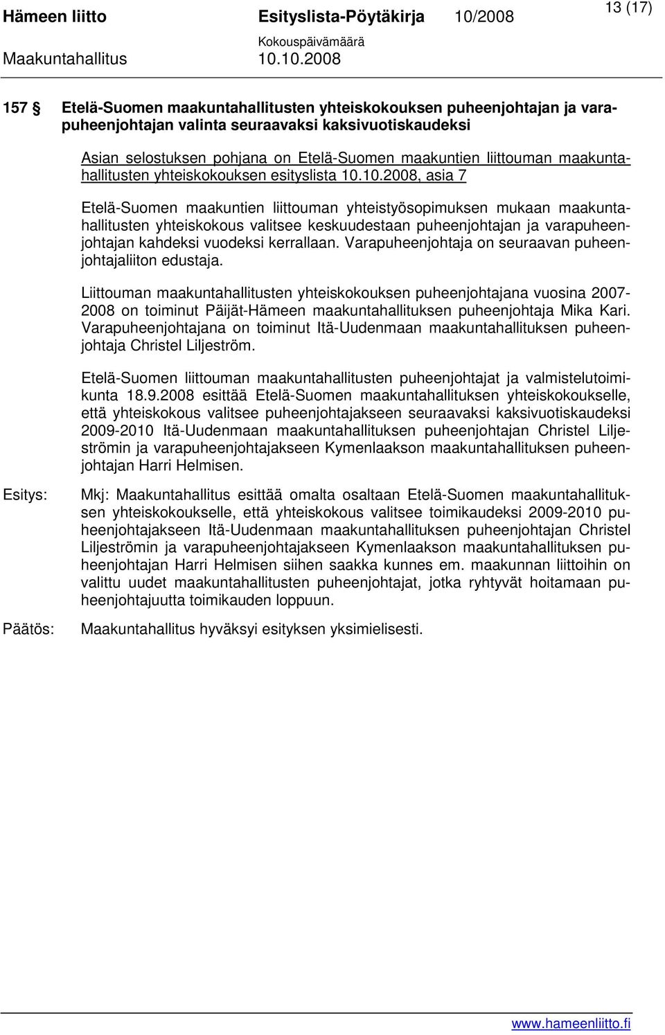 10.2008, asia 7 Etelä-Suomen maakuntien liittouman yhteistyösopimuksen mukaan maakuntahallitusten yhteiskokous valitsee keskuudestaan puheenjohtajan ja varapuheenjohtajan kahdeksi vuodeksi kerrallaan.