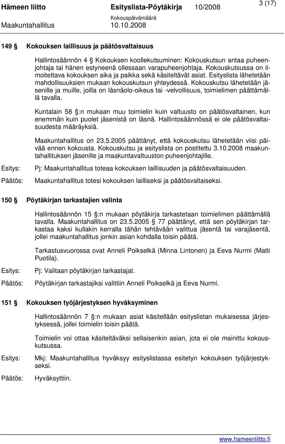 Kokouskutsu lähetetään jäsenille ja muille, joilla on läsnäolo-oikeus tai -velvollisuus, toimielimen päättämällä tavalla.