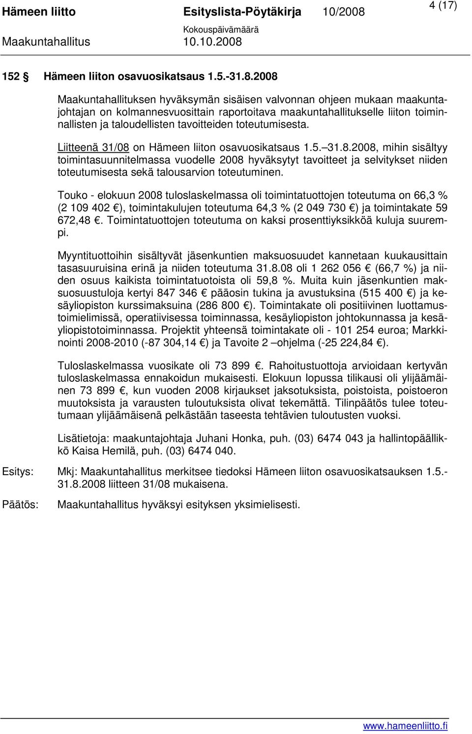 toteutumisesta. Liitteenä 31/08 on Hämeen liiton osavuosikatsaus 1.5. 31.8.2008, mihin sisältyy toimintasuunnitelmassa vuodelle 2008 hyväksytyt tavoitteet ja selvitykset niiden toteutumisesta sekä talousarvion toteutuminen.