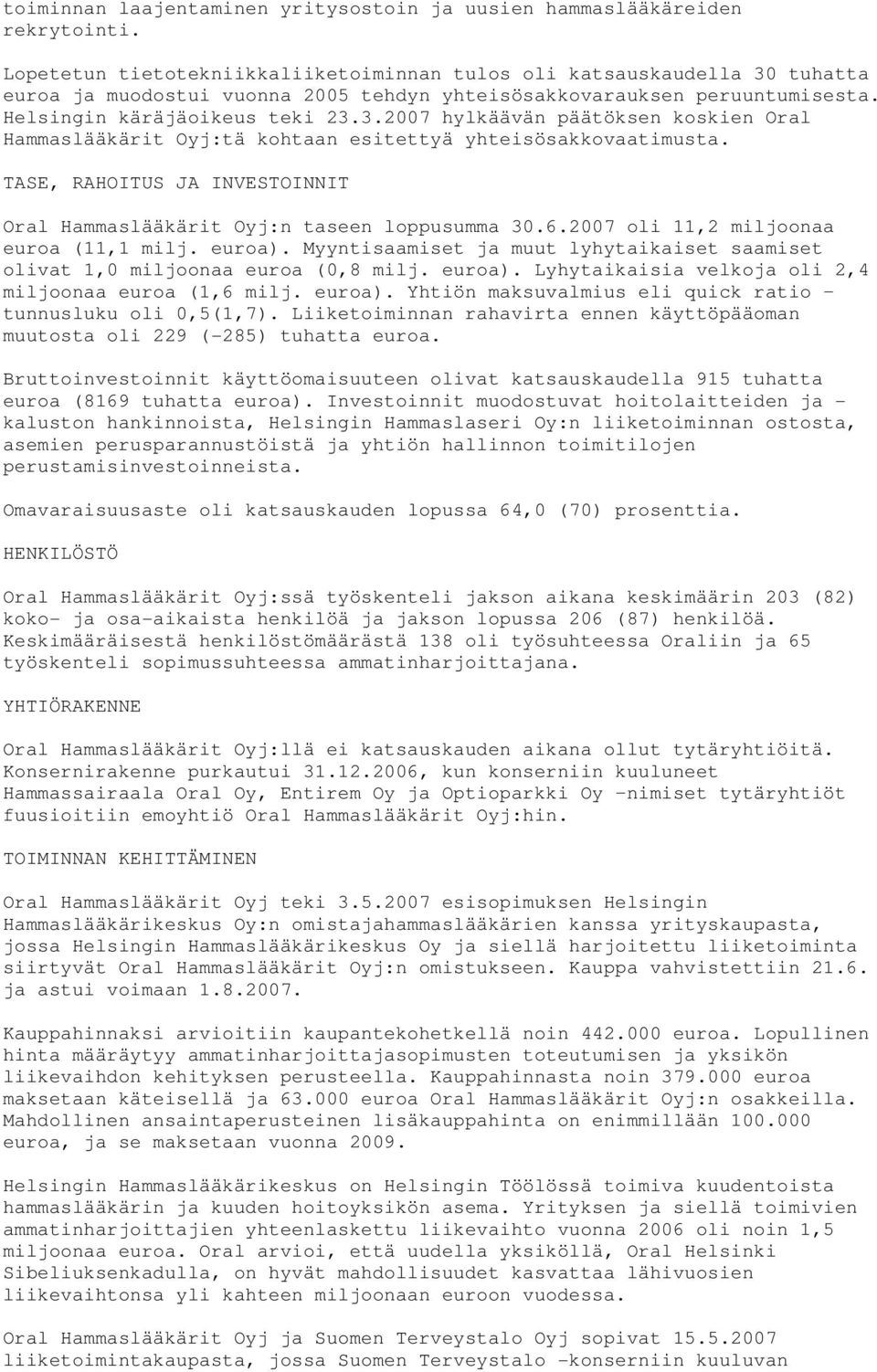 TASE, RAHOITUS JA INVESTOINNIT Oral Hammaslääkärit Oyj:n taseen loppusumma 30.6.2007 oli 11,2 miljoonaa euroa (11,1 milj. euroa).