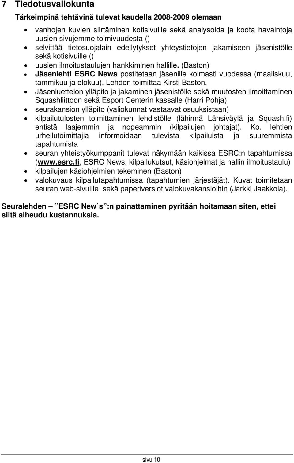 (Baston) Jäsenlehti ESRC News postitetaan jäsenille kolmasti vuodessa (maaliskuu, tammikuu ja elokuu). Lehden toimittaa Kirsti Baston.