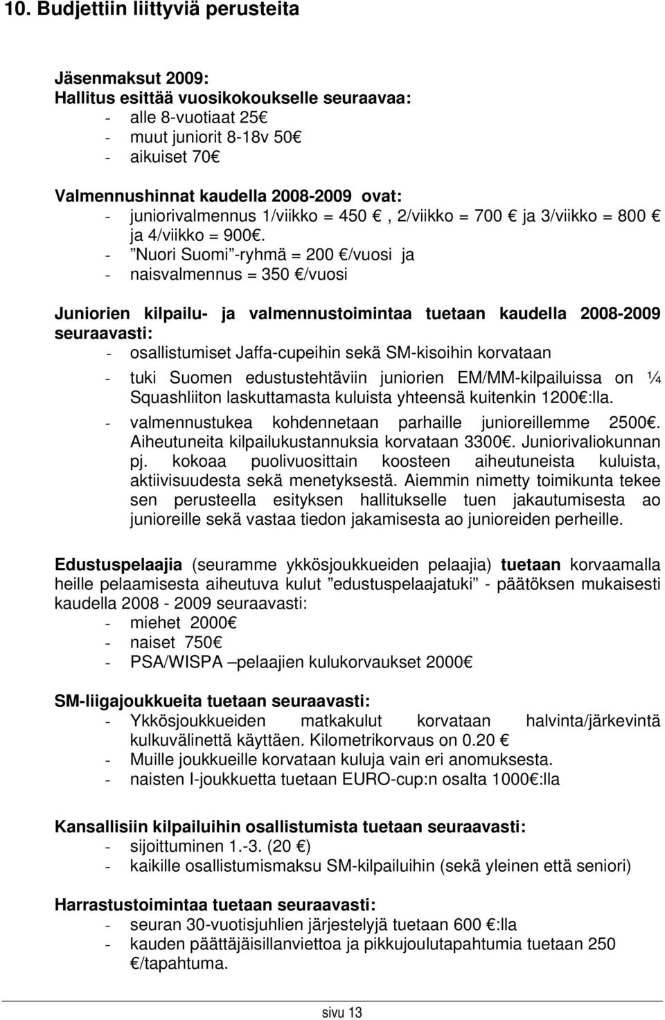 - Nuori Suomi -ryhmä = 200 /vuosi ja - naisvalmennus = 350 /vuosi Juniorien kilpailu- ja valmennustoimintaa tuetaan kaudella 2008-2009 seuraavasti: - osallistumiset Jaffa-cupeihin sekä SM-kisoihin
