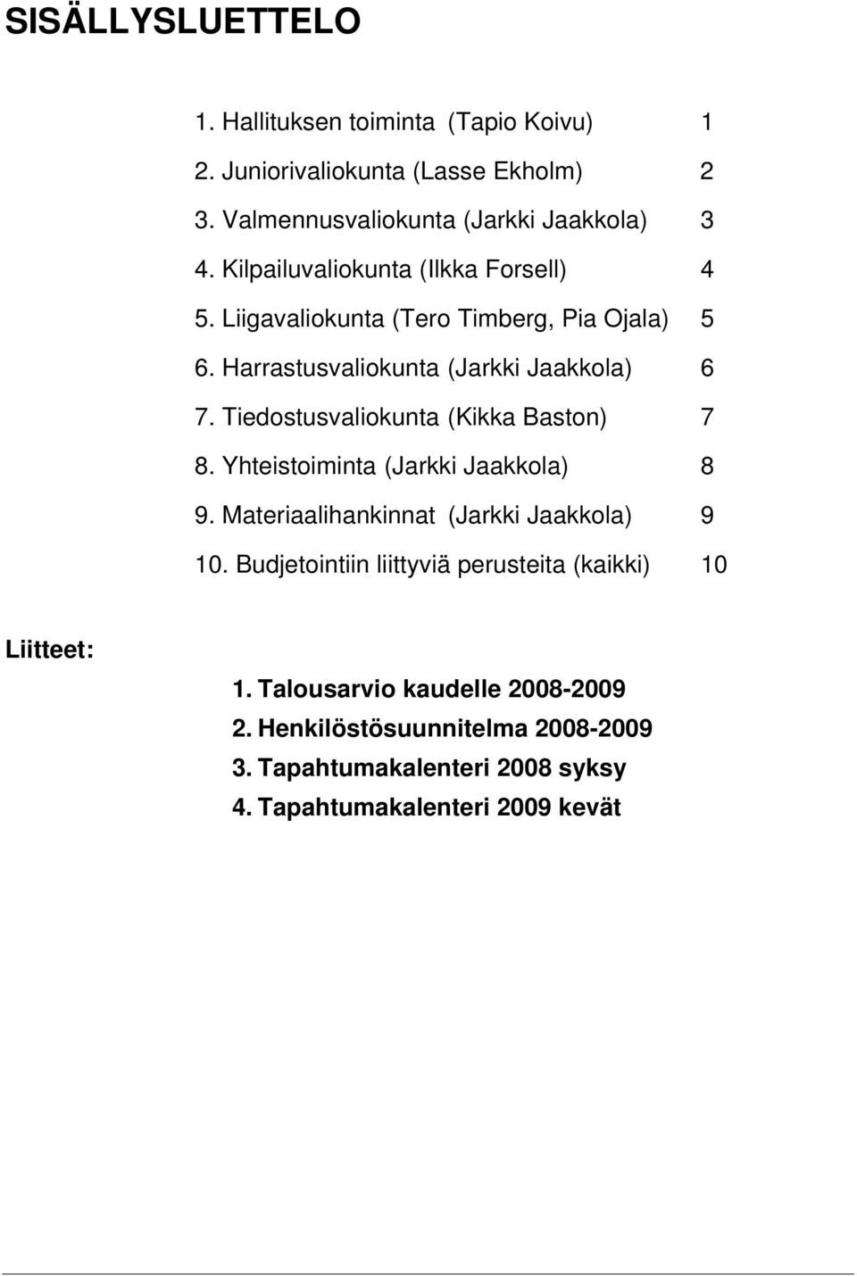 Tiedostusvaliokunta (Kikka Baston) 7 8. Yhteistoiminta (Jarkki Jaakkola) 8 9. Materiaalihankinnat (Jarkki Jaakkola) 9 10.